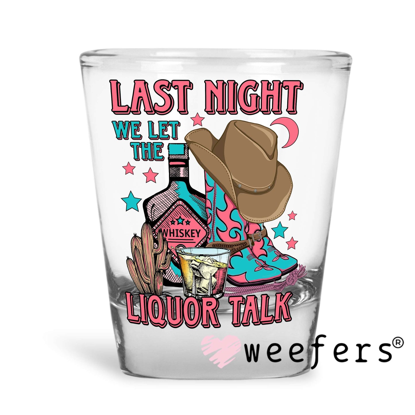Last Night We Let the Liquor Talk UV DTF Decal Shot Glass Heavy Base Weefers