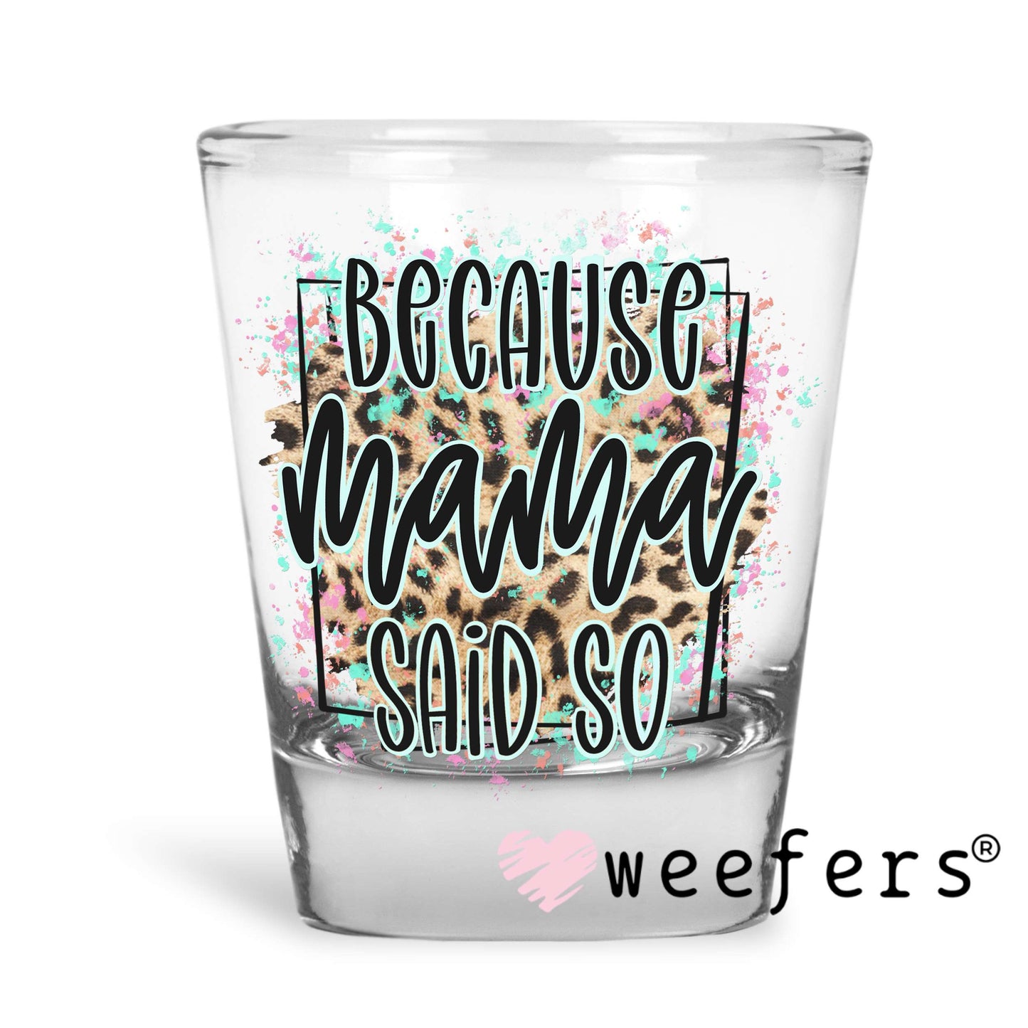 Because Mama Said So Cheetah Print UV DTF Decal Shot Glass Heavy Base Weefers