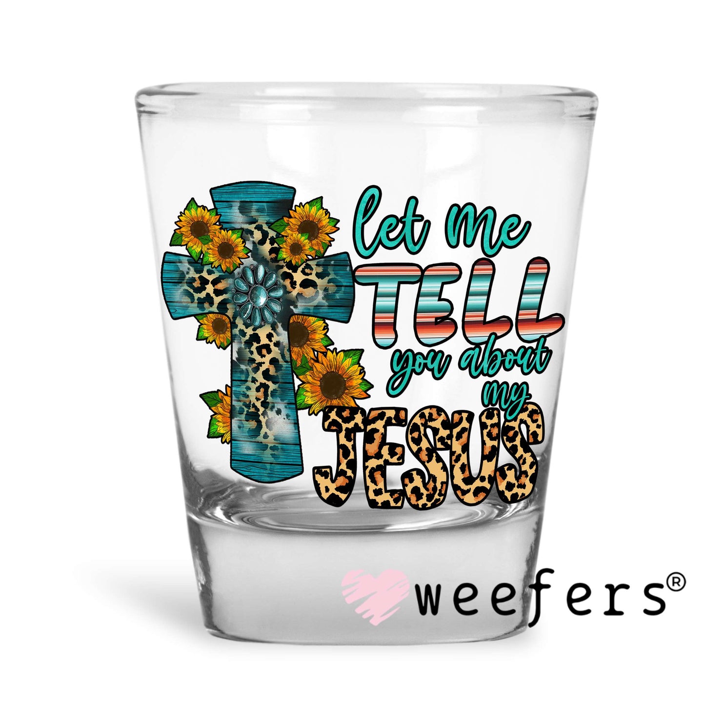 Let Me Tell You About My Jesus UV DTF Decal Shot Glass Heavy Base Weefers
