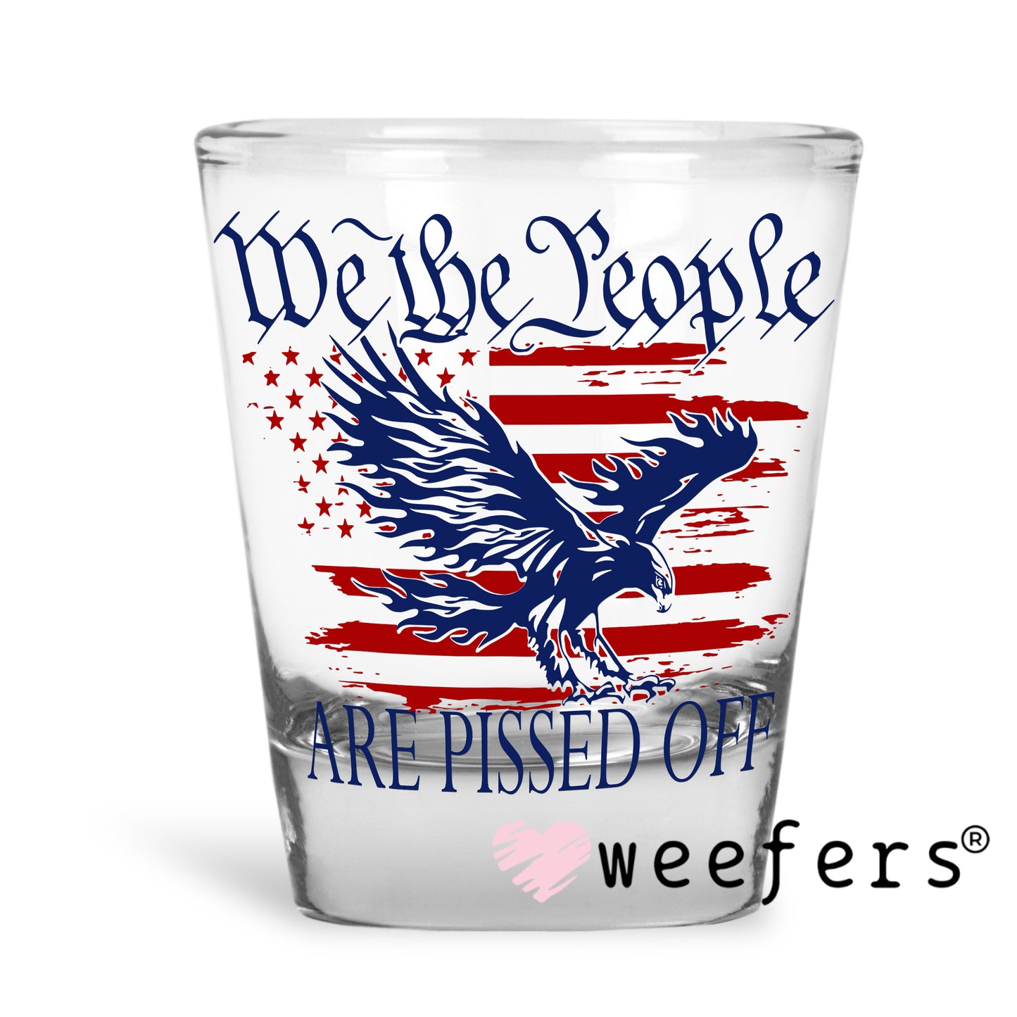 We the People Are Pissed Off UV DTF Decal Shot Glass Heavy Base Weefers