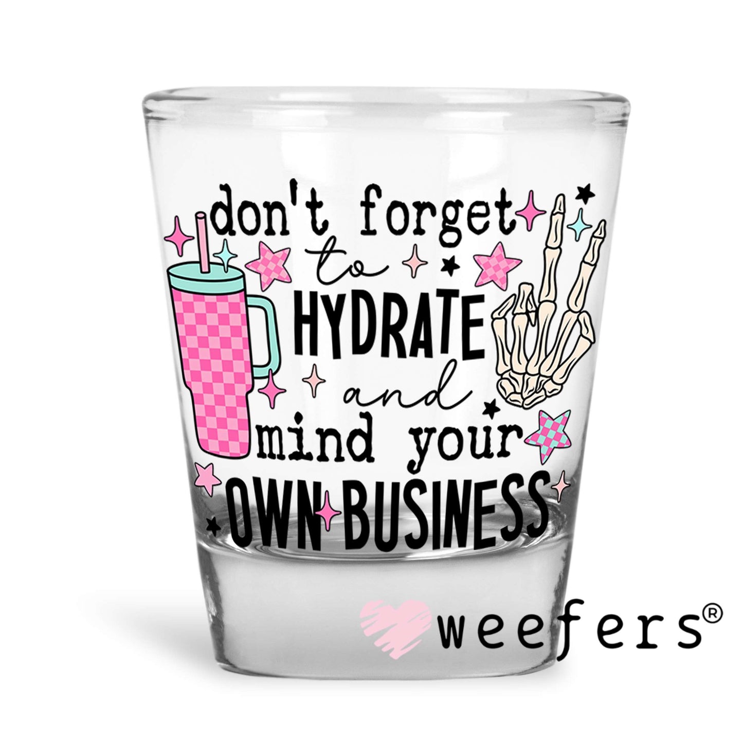 Don't Forget to Hydrate and Mind Your Own Business UV DTF Decal Shot Glass Heavy Base Weefers