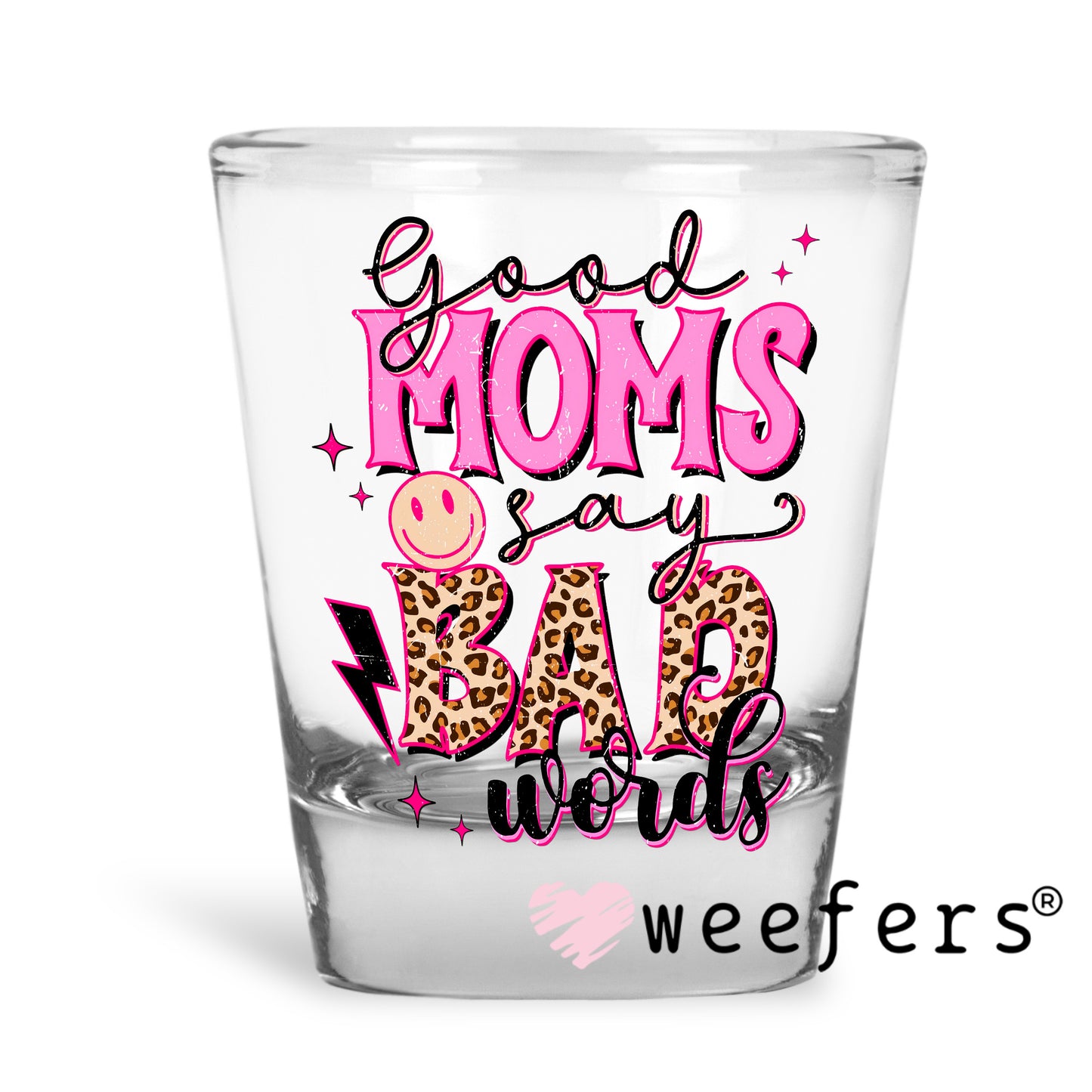 Good Moms Say Bad Words UV DTF Decal Shot Glass Heavy Base Weefers