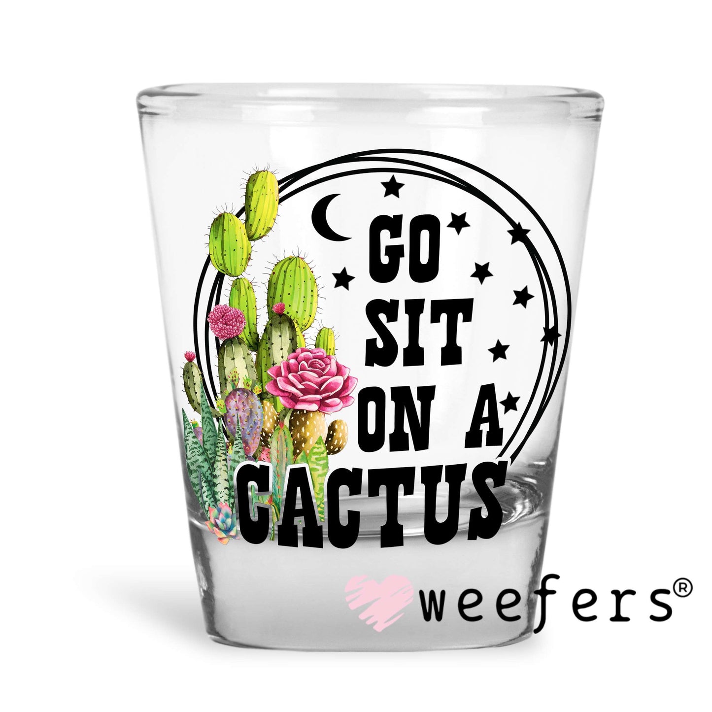 Go Sit On a Cactus UV DTF Decal Shot Glass Heavy Base Weefers