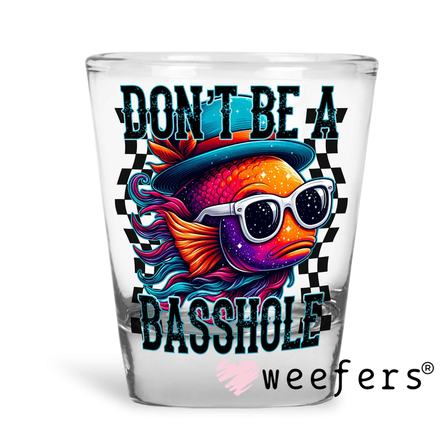 Don't Be a Basshole Fishing UV DTF Decal Shot Glass Heavy Base Weefers