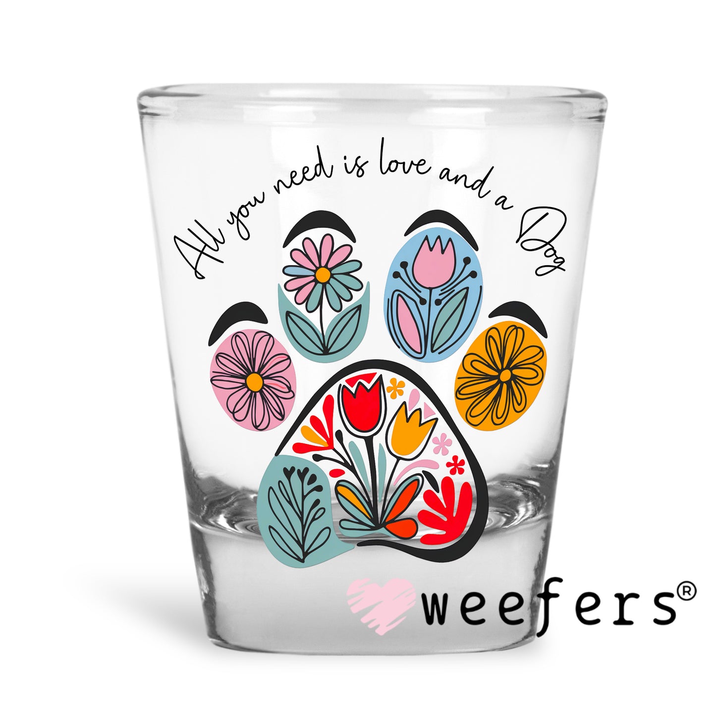 All you Need is Love and a Dog Flower Tulip Paw UV DTF Decal Shot Glass Heavy Base Weefers