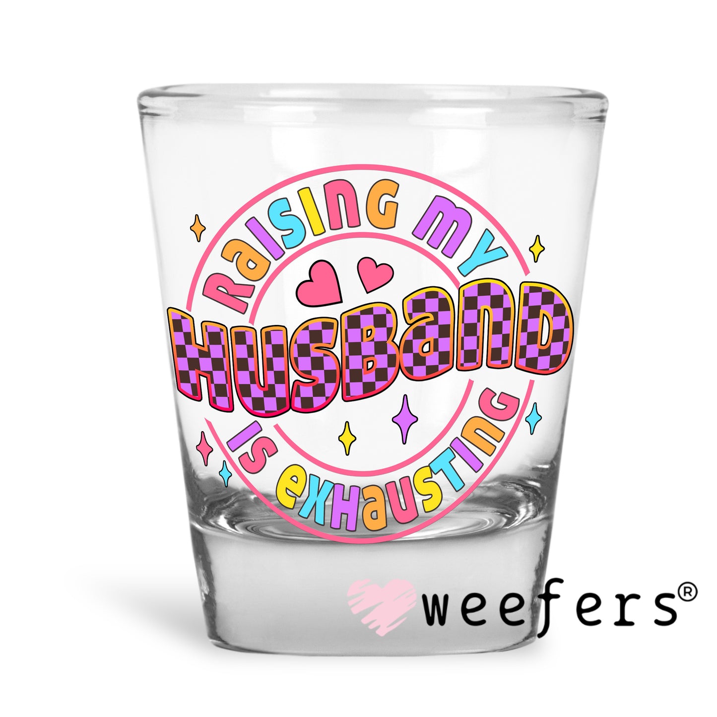 Raising My Husband is Exhausting UV DTF Decal Shot Glass Heavy Base Weefers
