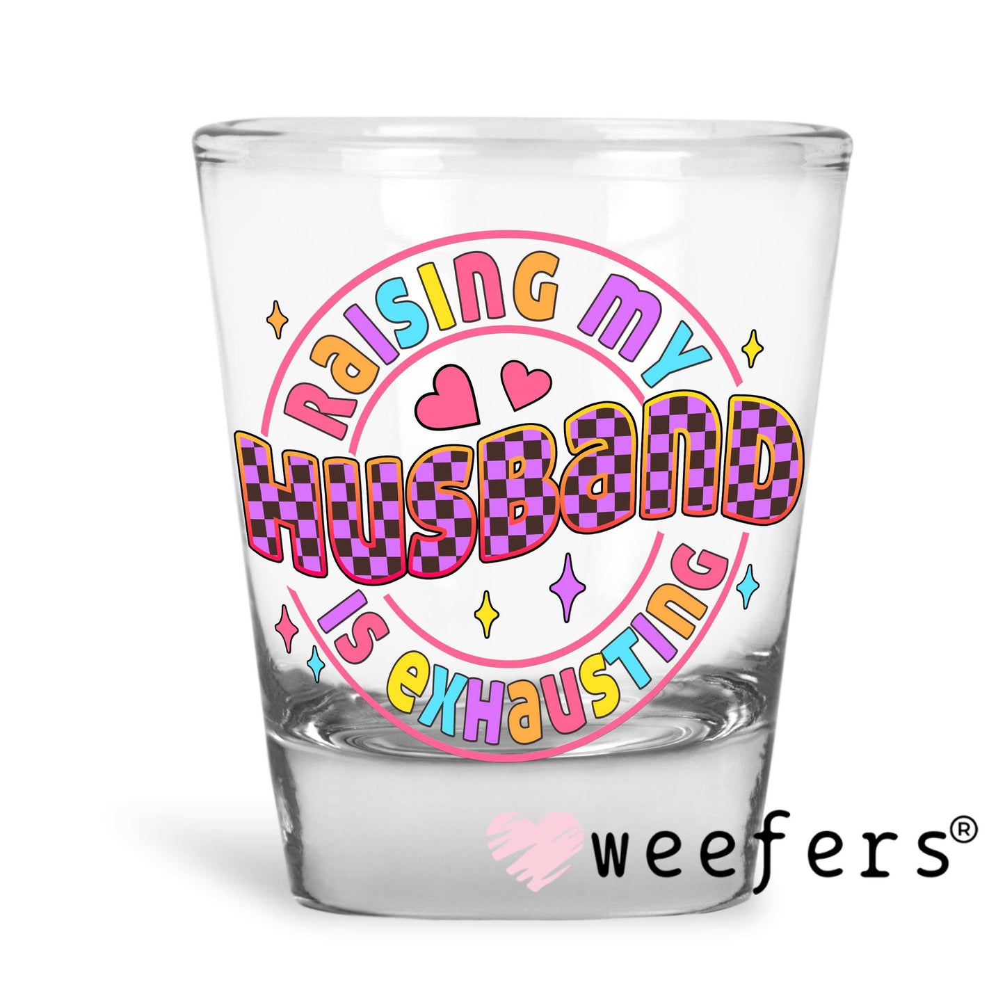 Raising My Husband is Exhausting UV DTF Decal Shot Glass Heavy Base Weefers