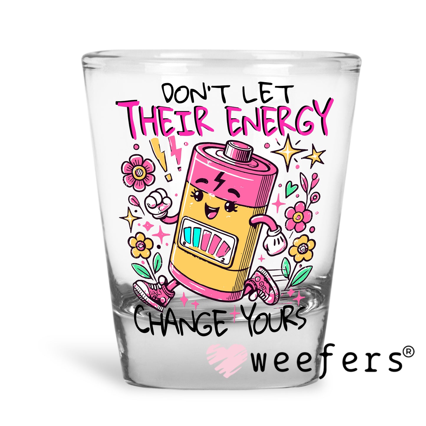 Don't Let Their Energy Change Yours UV DTF Decal Shot Glass Heavy Base Weefers