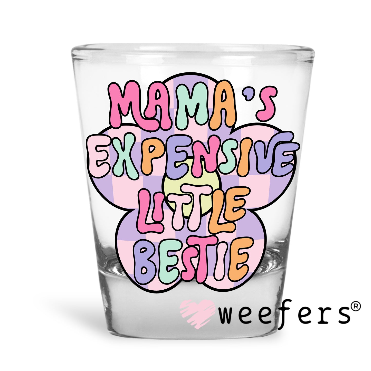 Mama's Expensive Little Bestie UV DTF Decal Shot Glass Heavy Base Weefers