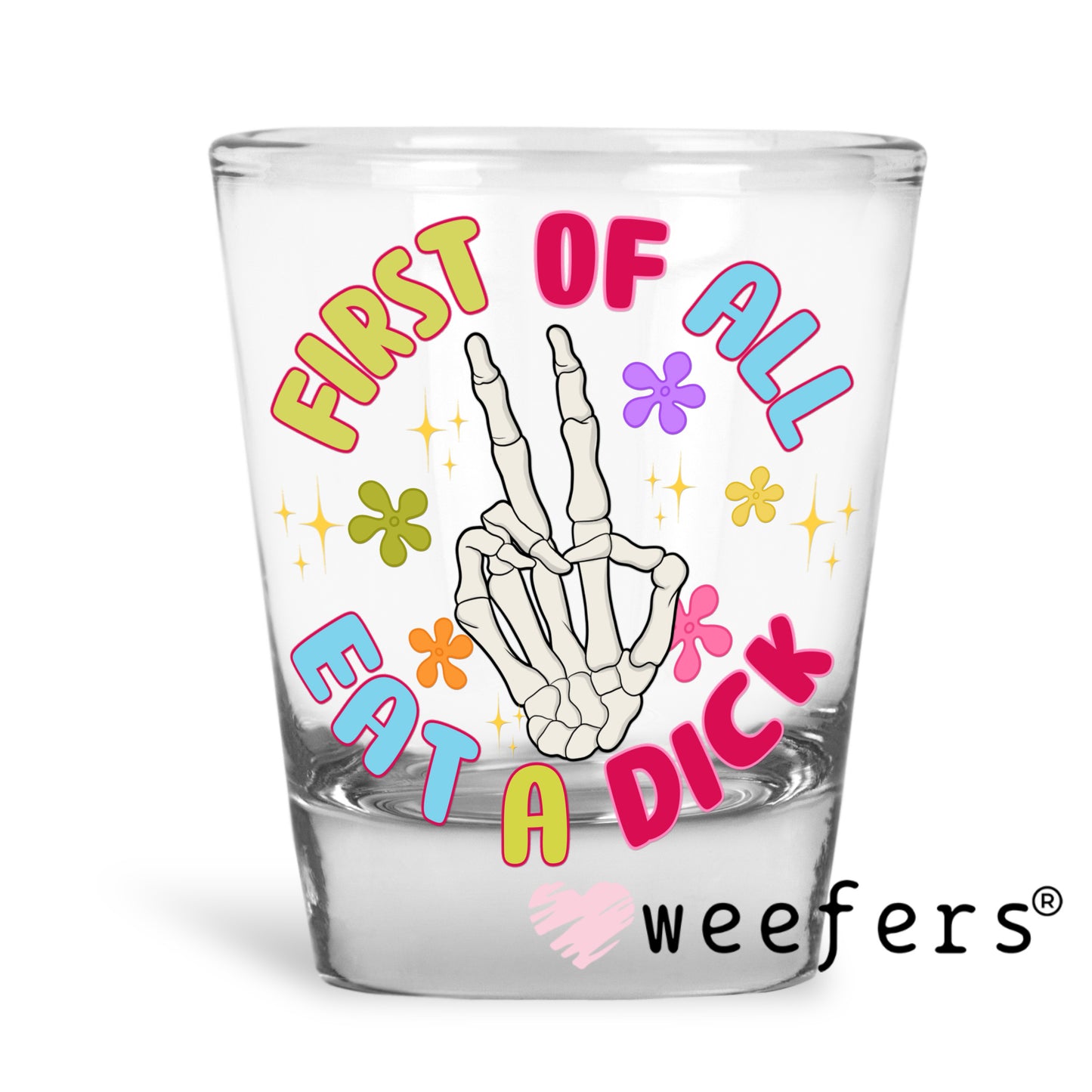 First of all eat a D$ck Circle UV DTF Decal Shot Glass Heavy Base Weefers