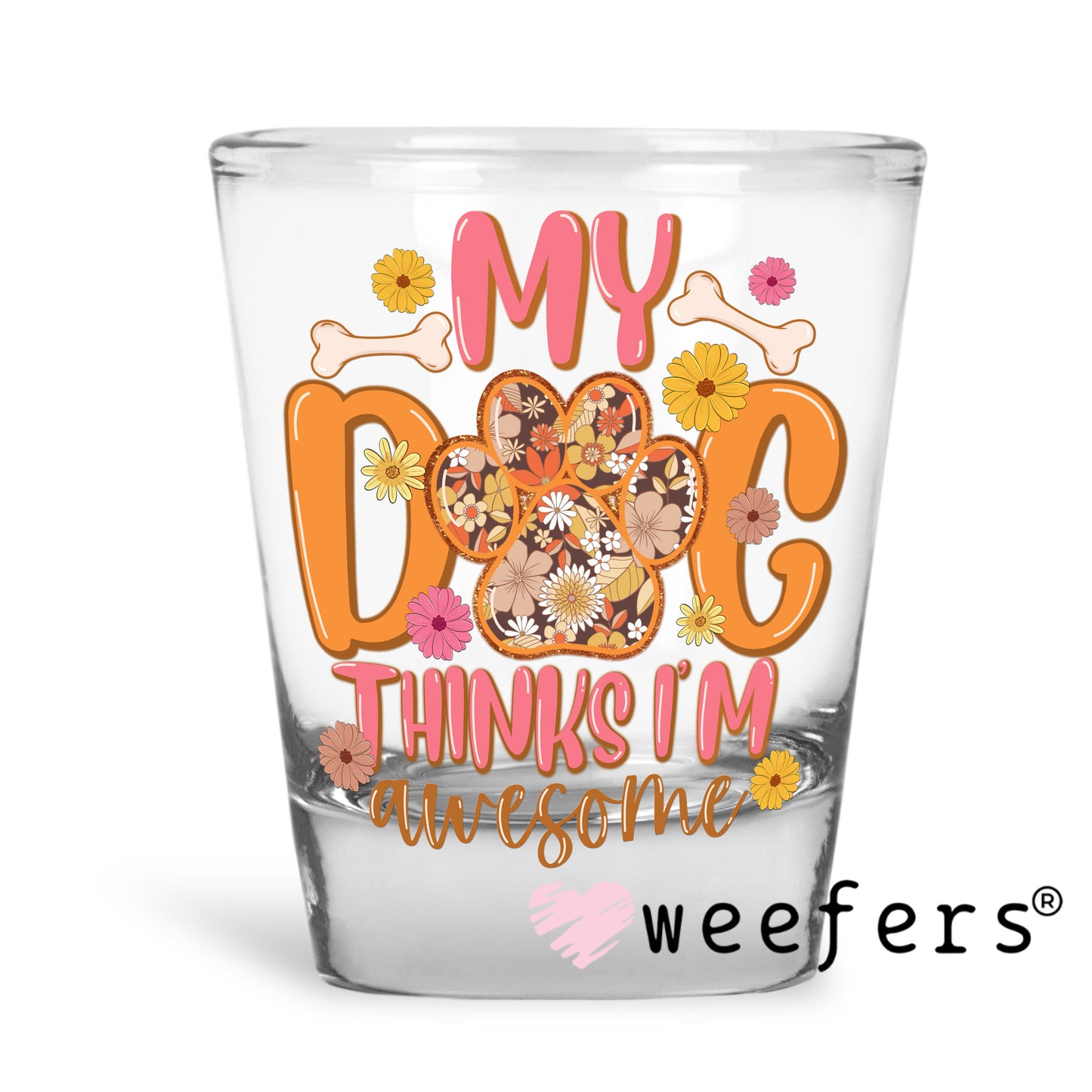 My Dog Thinks I'm Awesome UV DTF Decal Shot Glass Heavy Base Weefers
