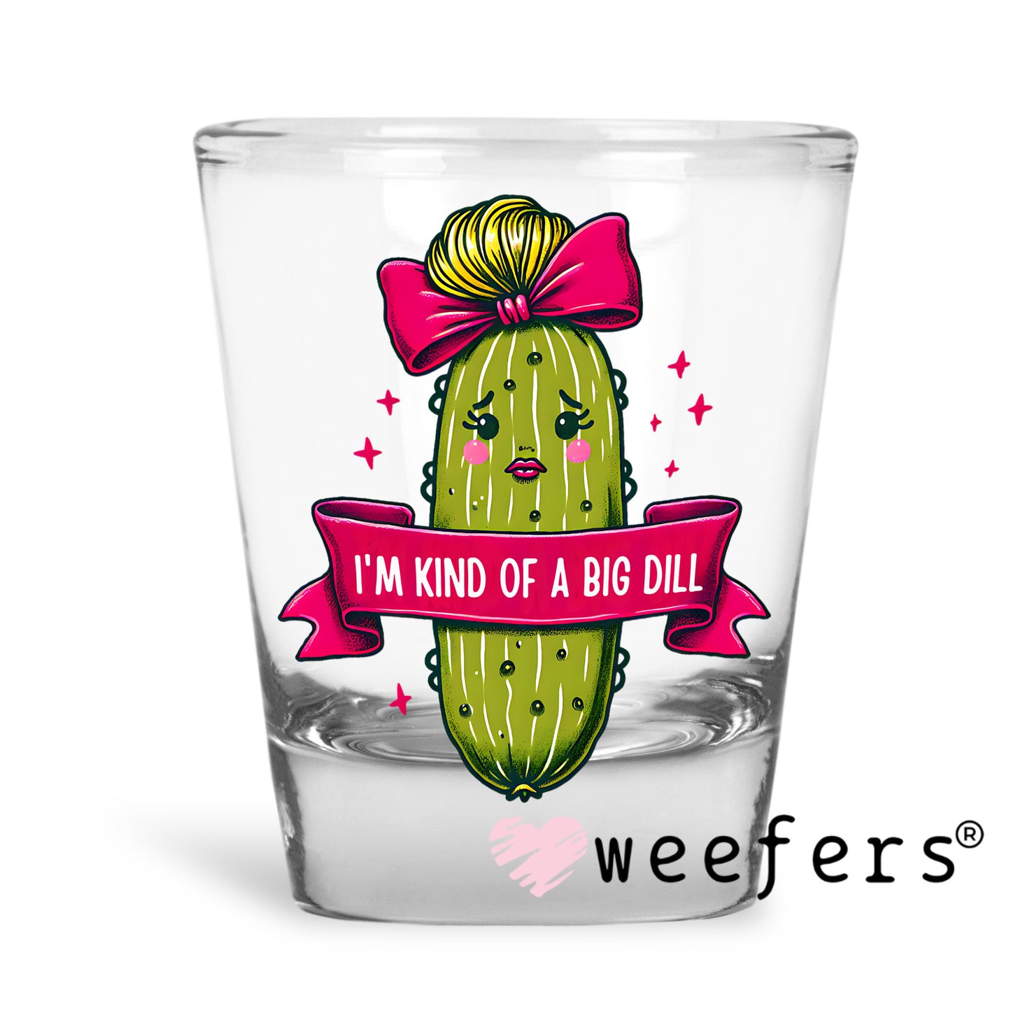 I'm Kind Of a Big Dill Girl Pickle UV DTF Decal Shot Glass Heavy Base Weefers