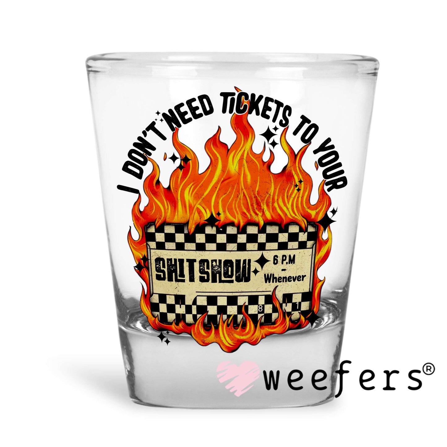 I Don't Need Tickets to your Sh$t Show UV DTF Decal Shot Glass Heavy Base Weefers