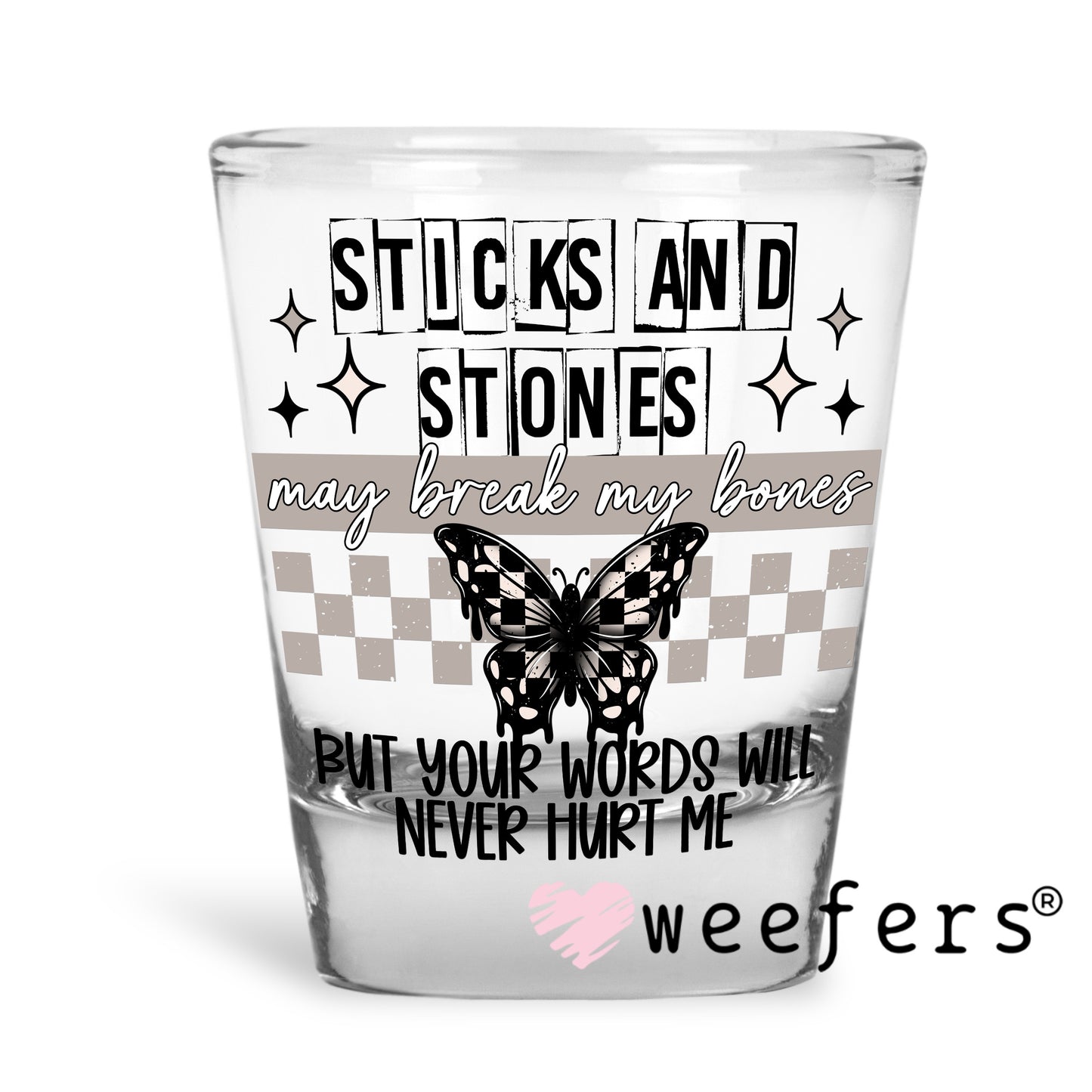 Sticks and Stones May Break My bones UV DTF Decal Shot Glass Heavy Base Weefers