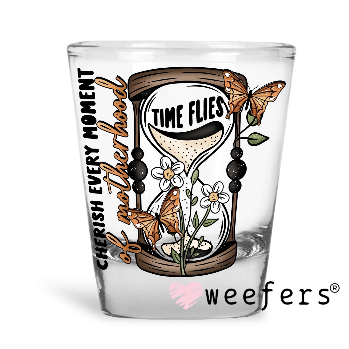 Time Flies Cherish Every Moment UV DTF Decal Shot Glass Heavy Base Weefers