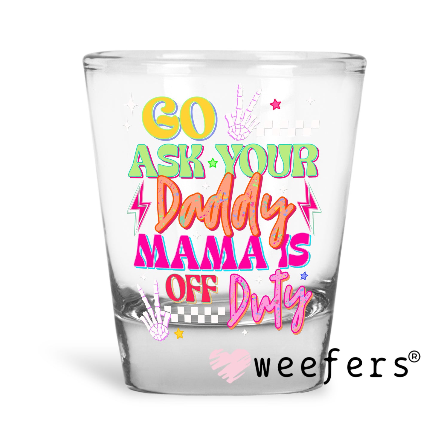 Go Ask Your Daddy Mama is Off Duty UV DTF Decal Shot Glass Heavy Base Weefers