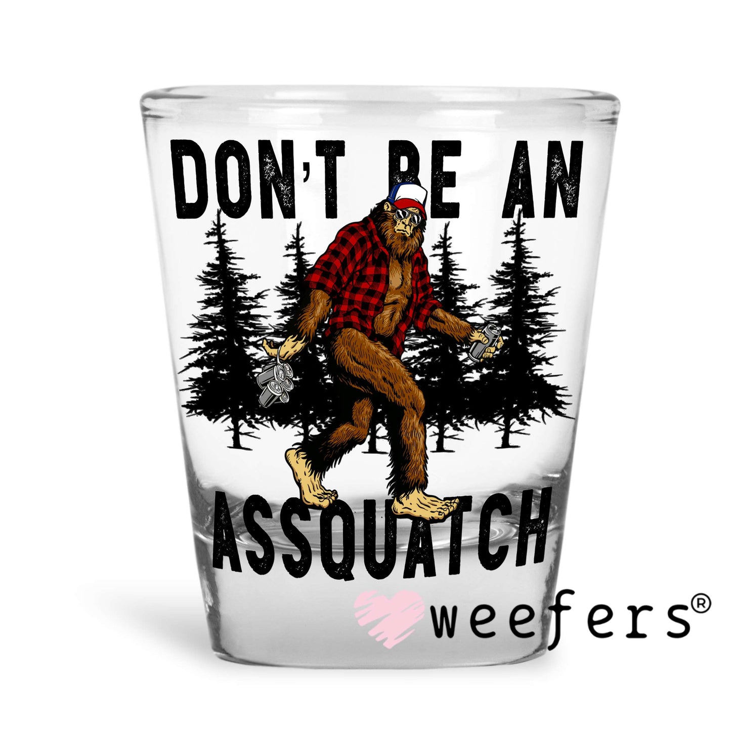 Don't Be an Assquatch Woods UV DTF Decal Shot Glass Heavy Base Weefers