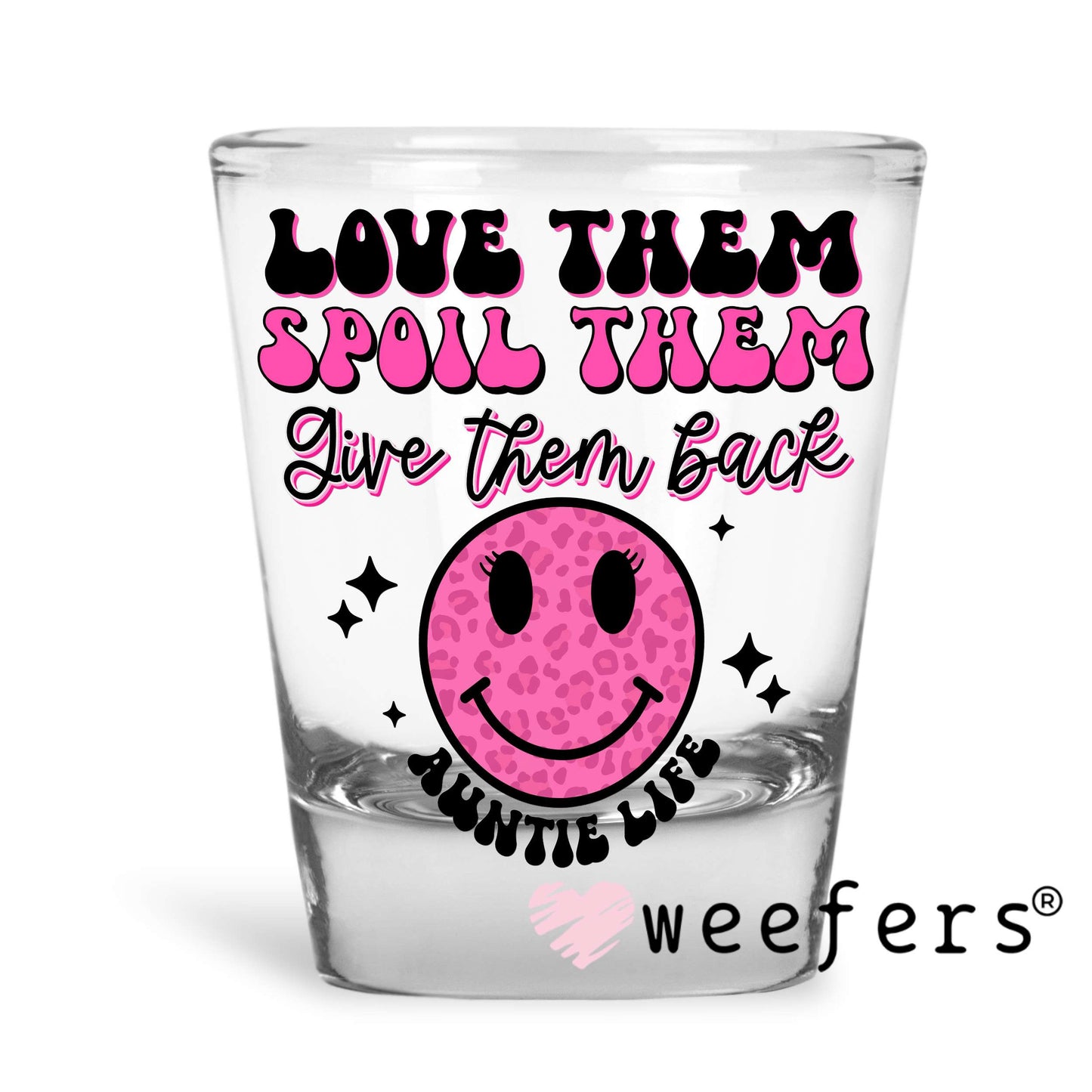 Love them Spoil Them Give Them Back UV DTF Decal Shot Glass Heavy Base Weefers