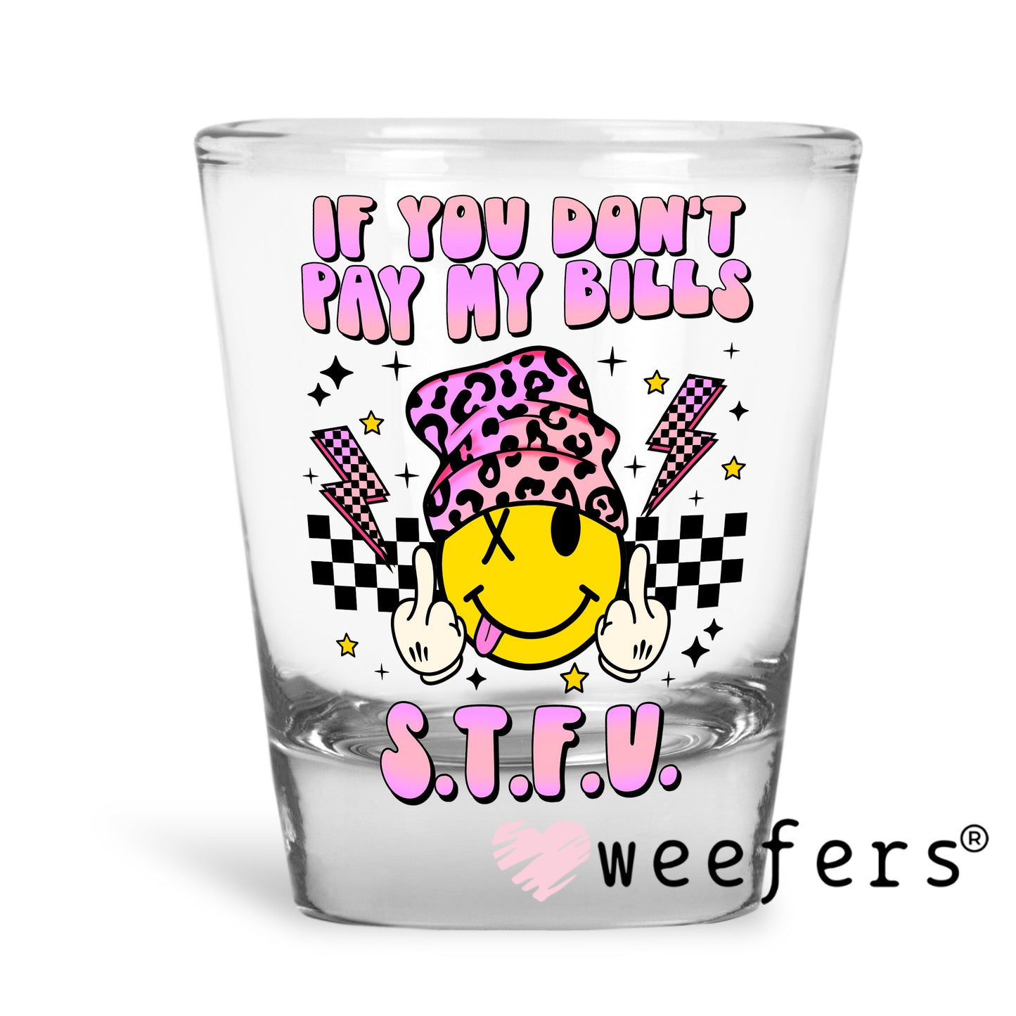 If you Don't Pay My Bills STFU UV DTF Decal Shot Glass Heavy Base Weefers