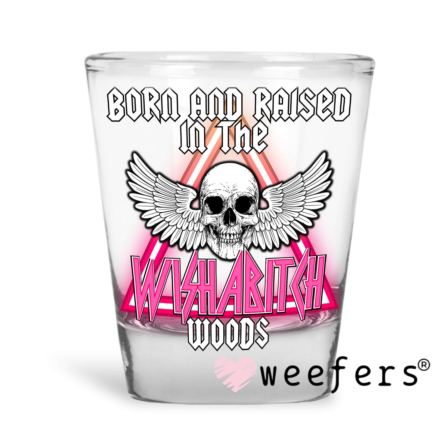Born and Raised in the Wishabitch Woods UV DTF Decal Shot Glass Heavy Base Weefers
