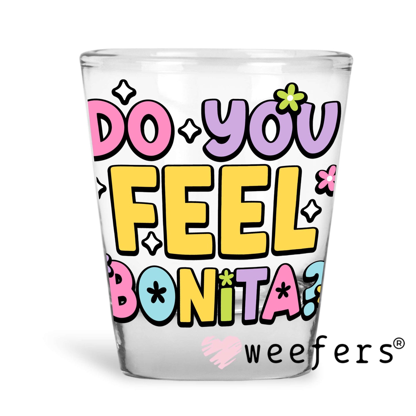 Do you feel Bonita? UV DTF Decal Shot Glass Heavy Base Weefers