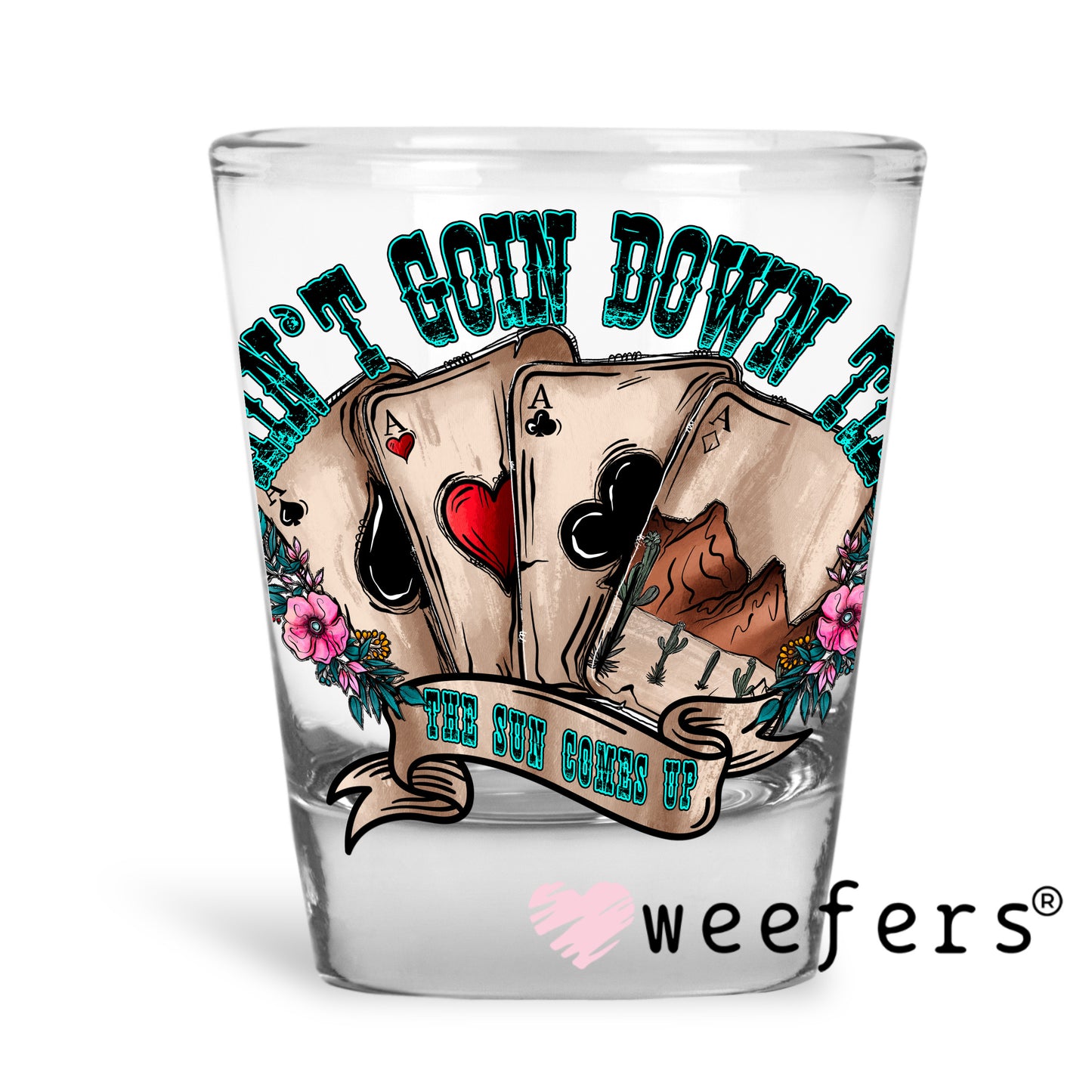 Ain't Goin Down til the Sun Comes up UV DTF Decal Shot Glass Heavy Base Weefers