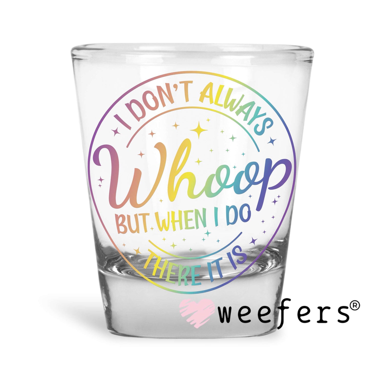 I Don't Always Whoop But When I do There it is UV DTF Decal Shot Glass Heavy Base Weefers