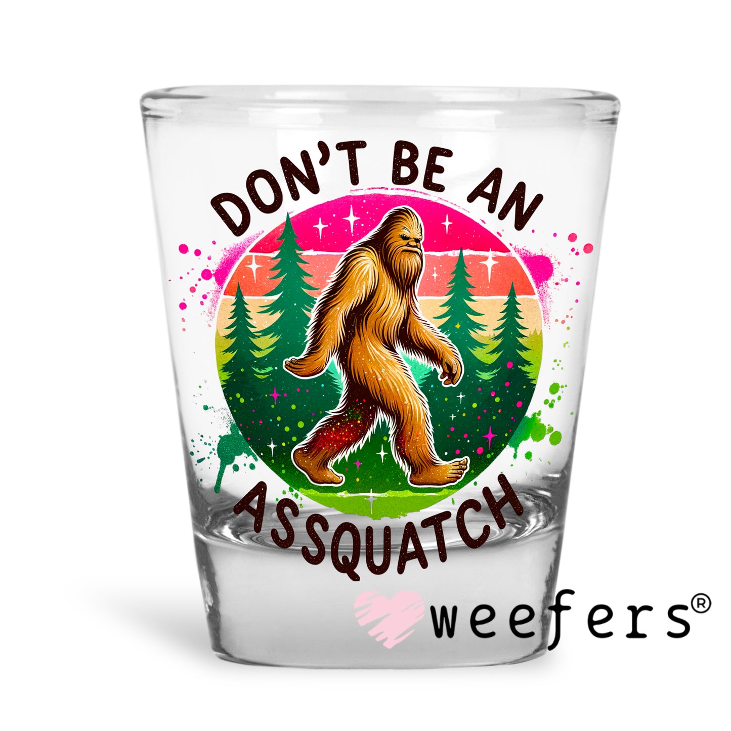 Don't Be An Assquatch UV DTF Decal Shot Glass Heavy Base Weefers