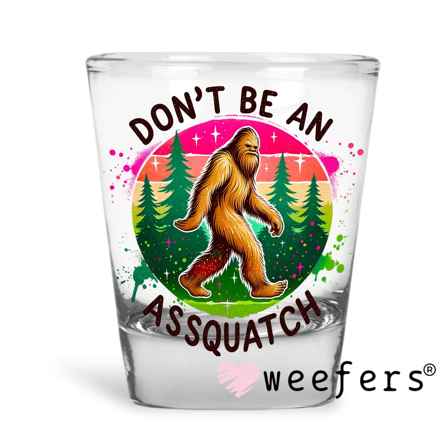 Don't Be An Assquatch UV DTF Decal Shot Glass Heavy Base Weefers
