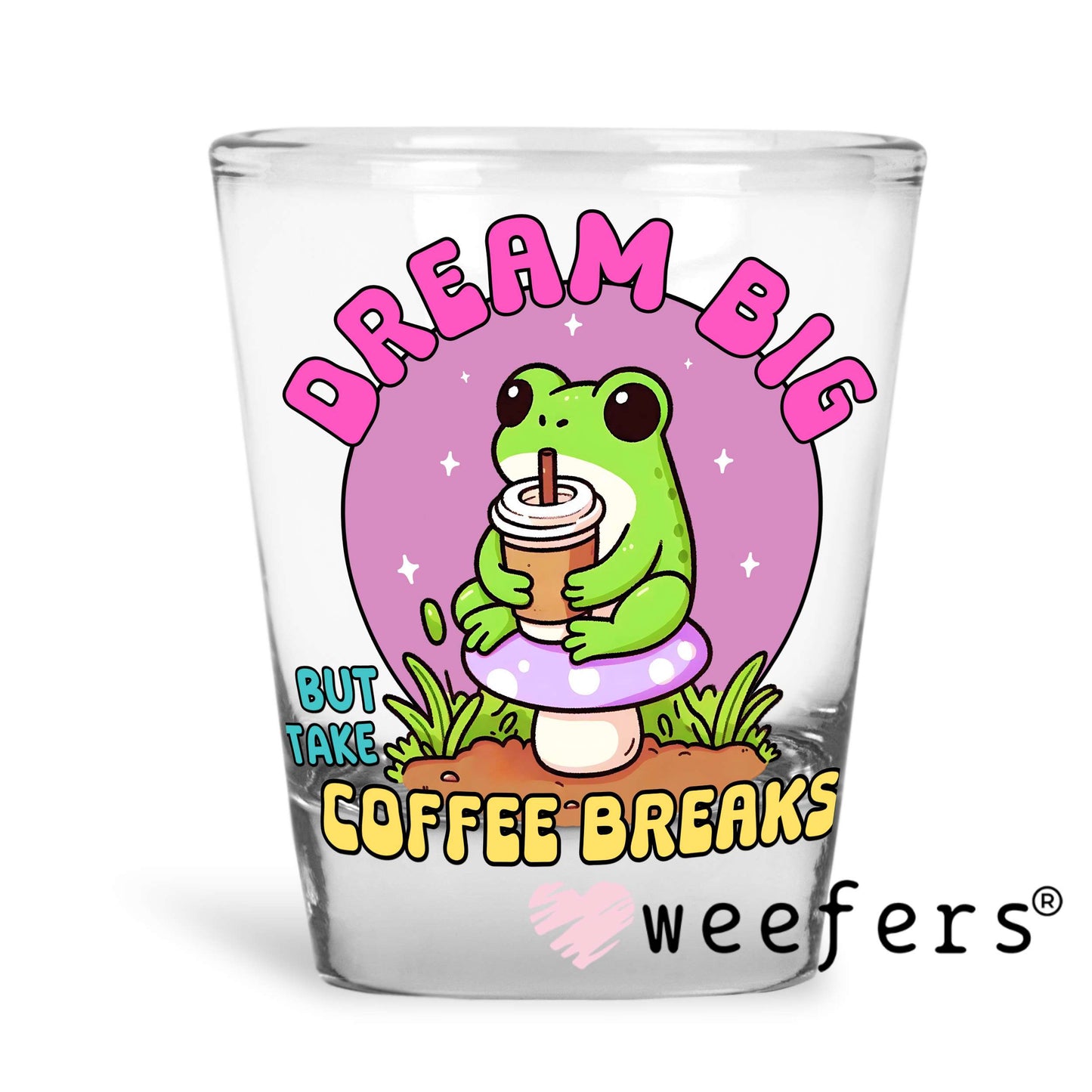 Dream Big But Take Coffee Breaks UV DTF Decal Shot Glass Heavy Base Weefers