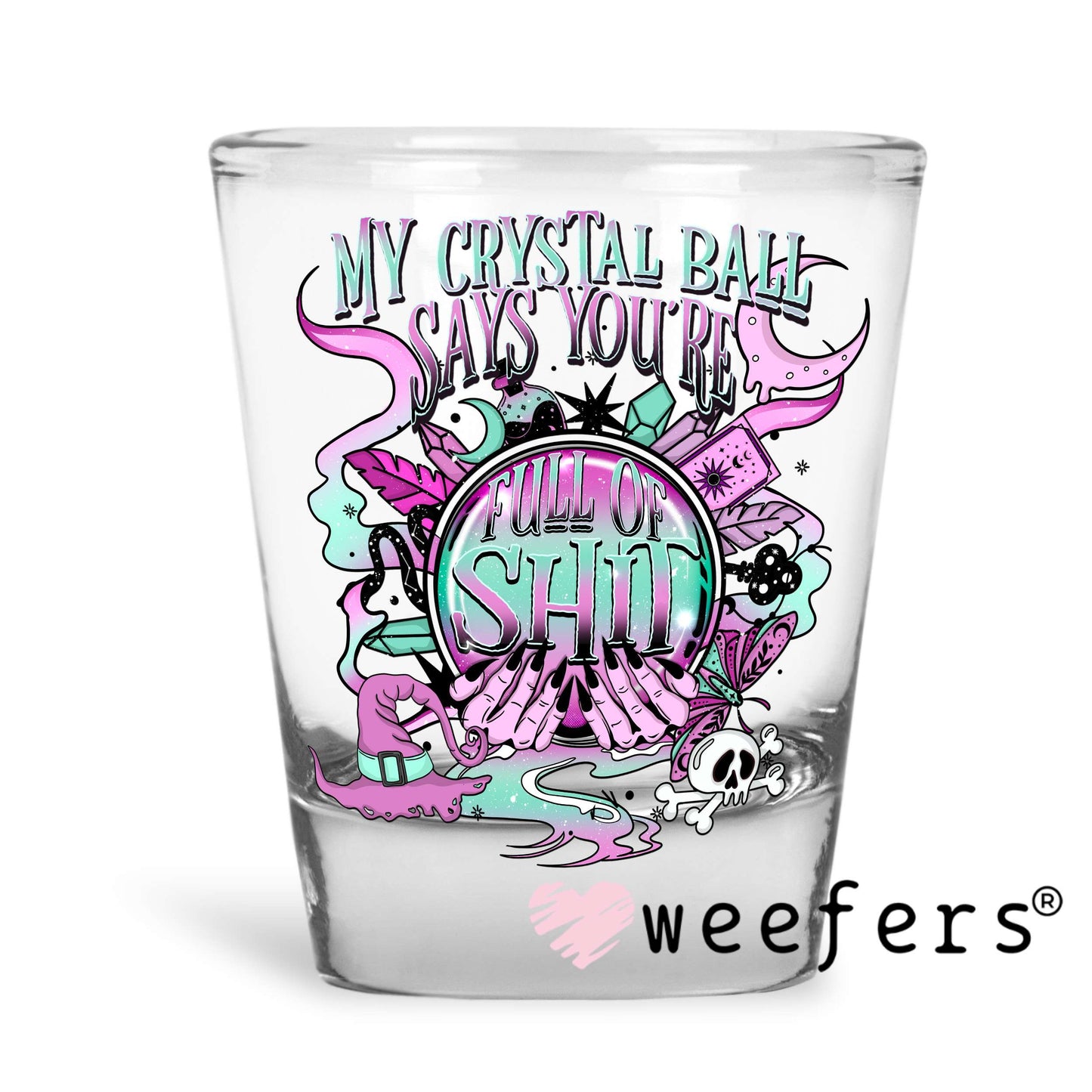 My Crystal Ball Says you are Full of Shit UV DTF Decal Shot Glass Heavy Base Weefers