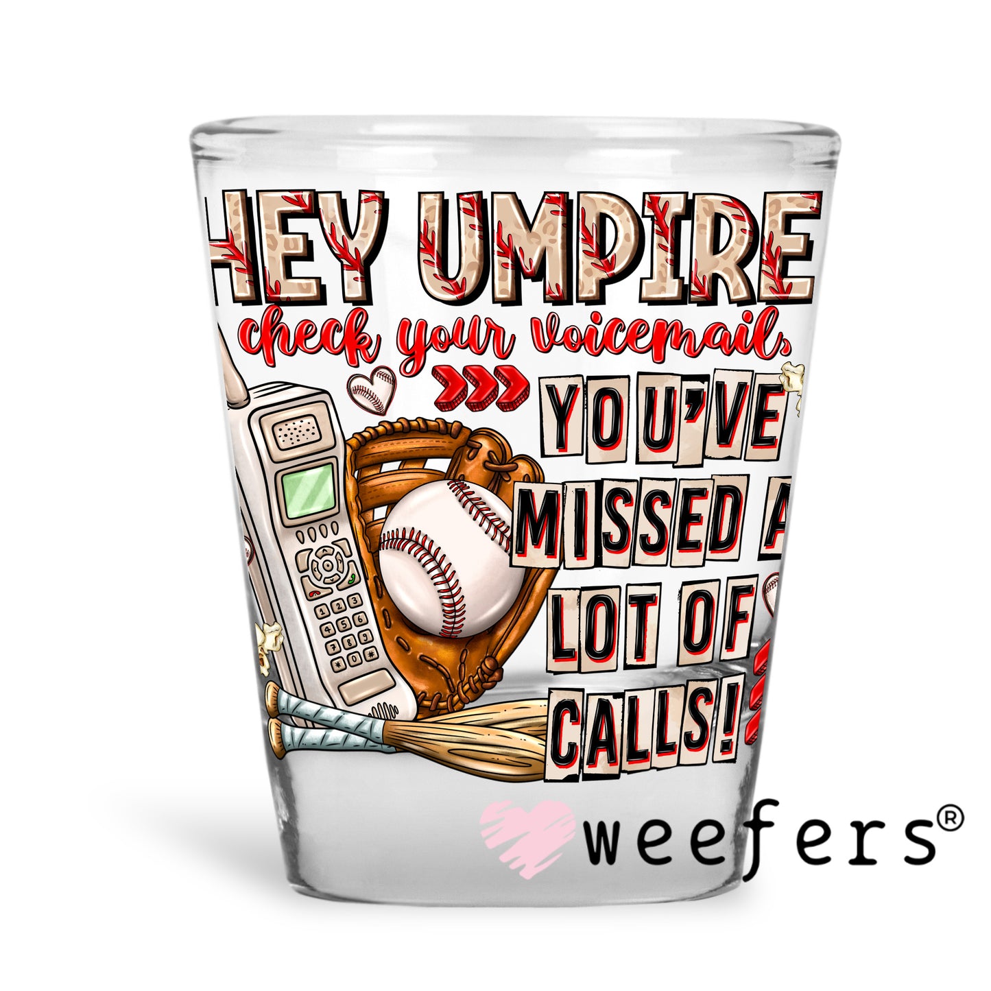 Hey Umpire check your voicemail UV DTF Decal Shot Glass Heavy Base Weefers