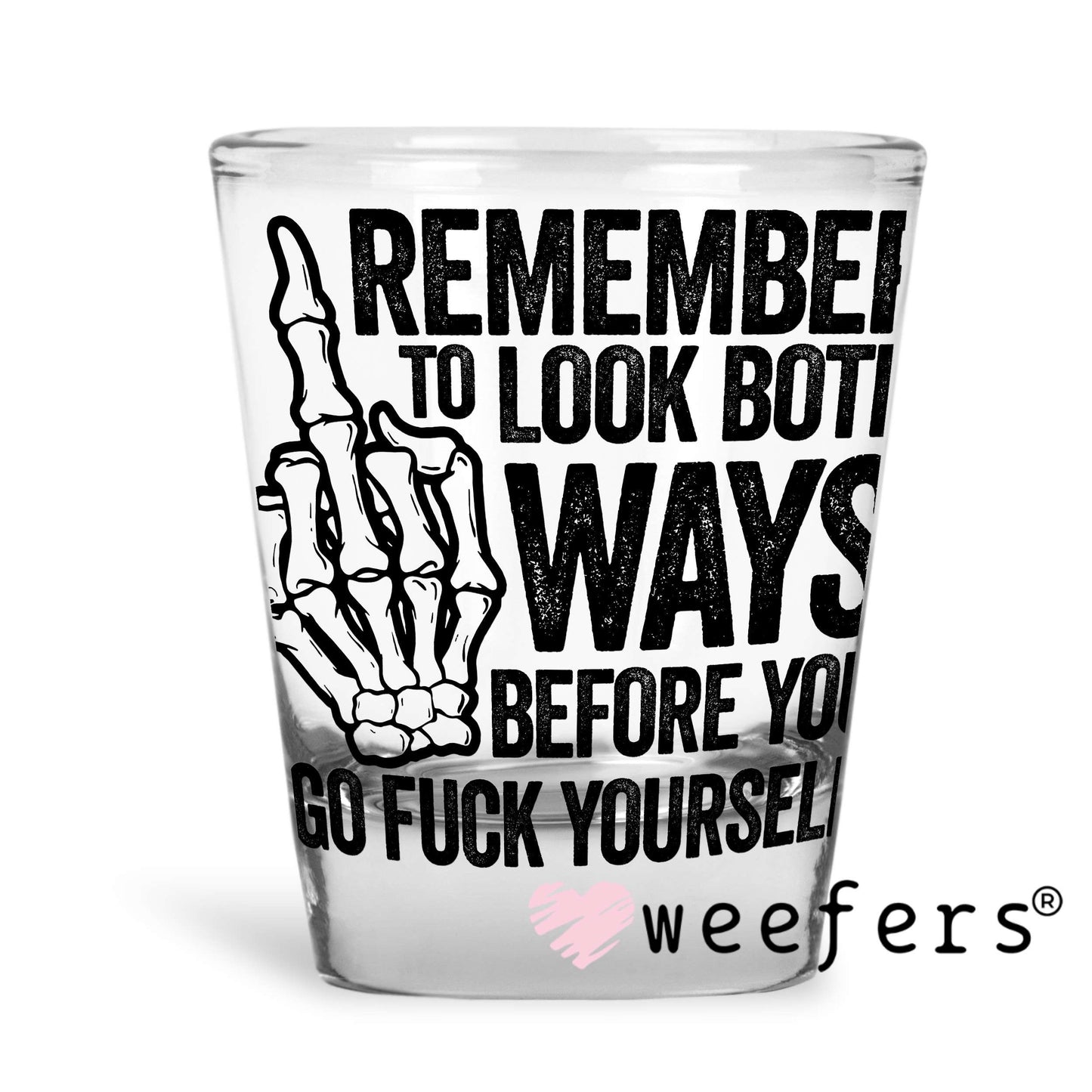 Remember to Look Both Ways Before You Go Fuck Yourself Black UV DTF Decal Shot Glass Heavy Base Weefers