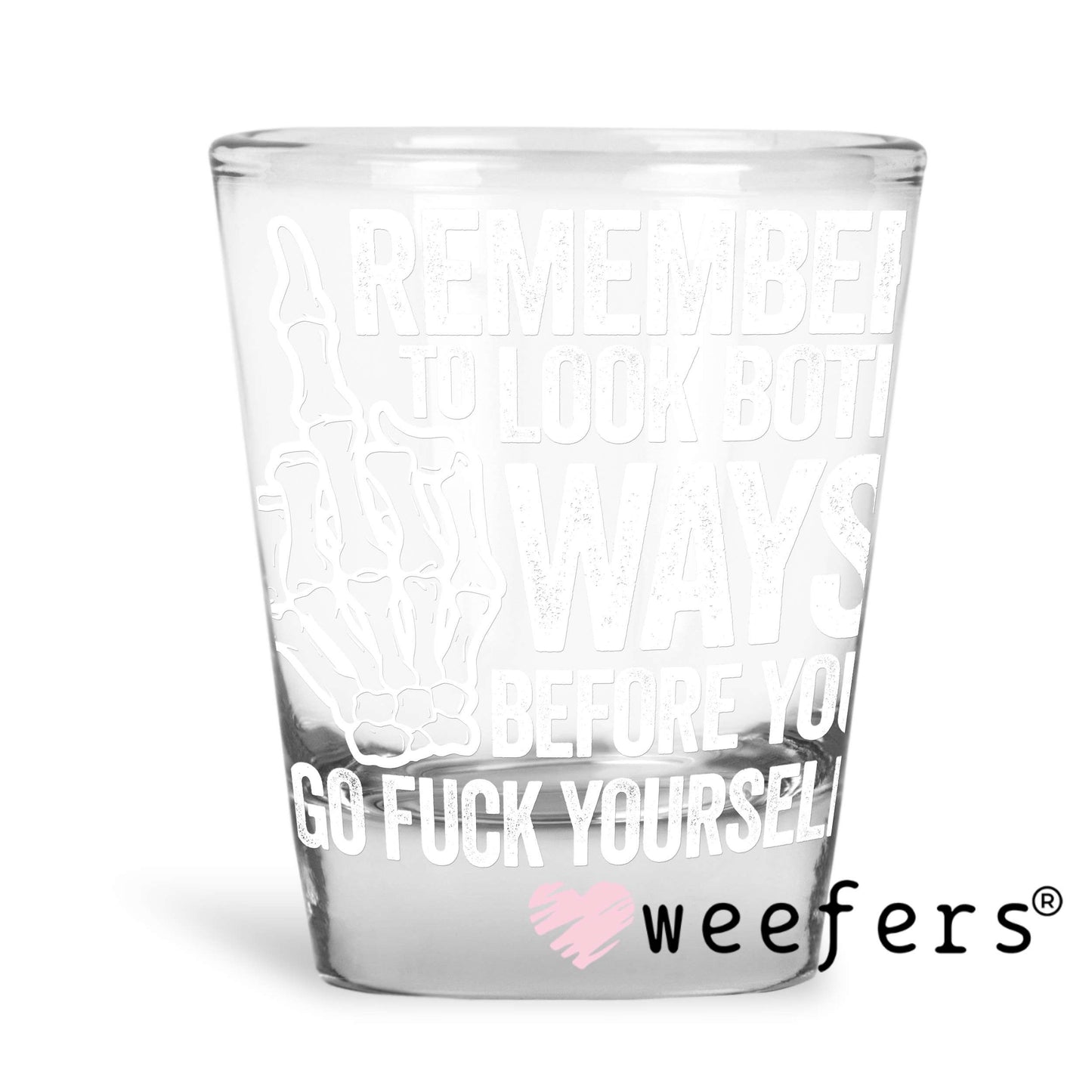 Remember to Look Both Ways Before You Go Fuck Yourself White UV DTF Decal Shot Glass Heavy Base Weefers