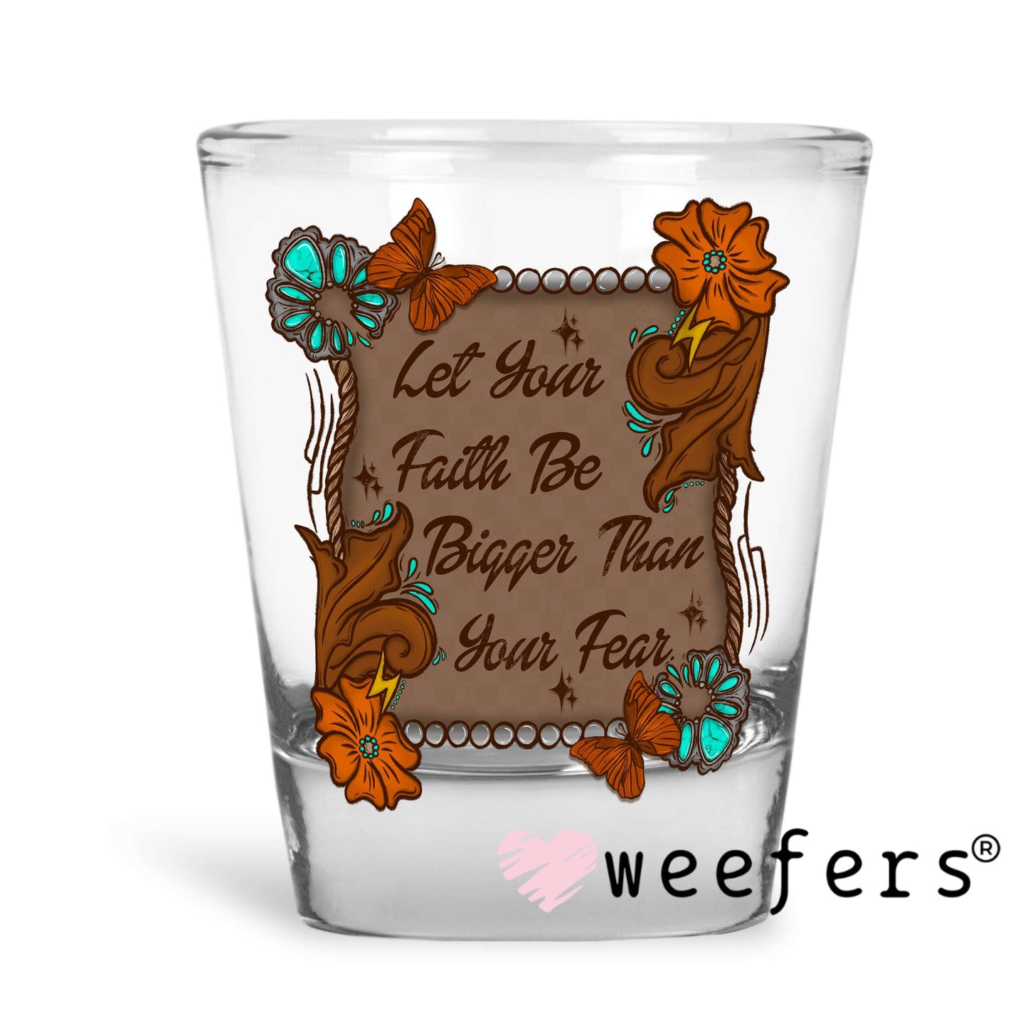 Let your Faith Be Bigger Than Your Fear UV DTF Decal Shot Glass Heavy Base Weefers