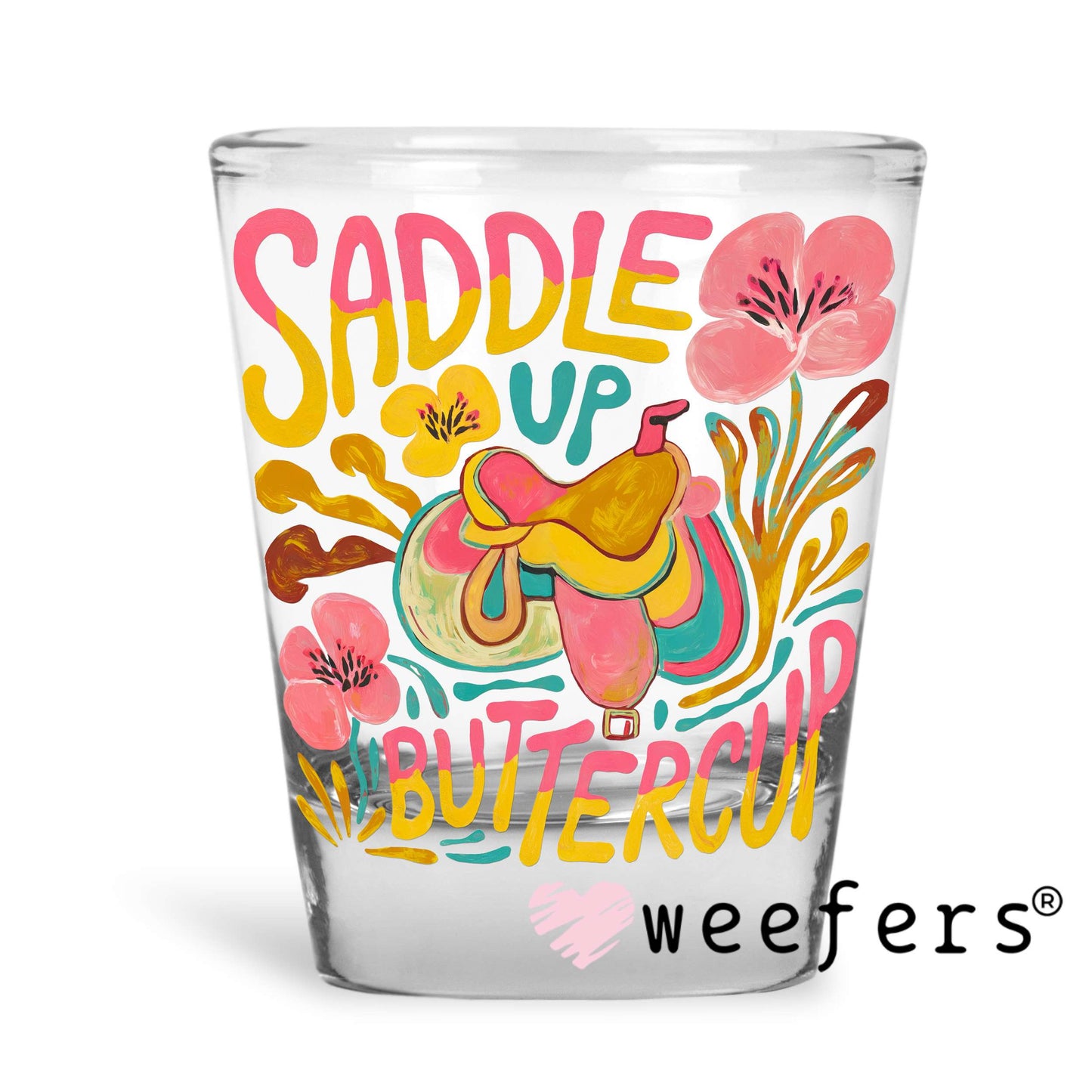 Saddle Up Buttercup UV DTF Decal Shot Glass Heavy Base Weefers