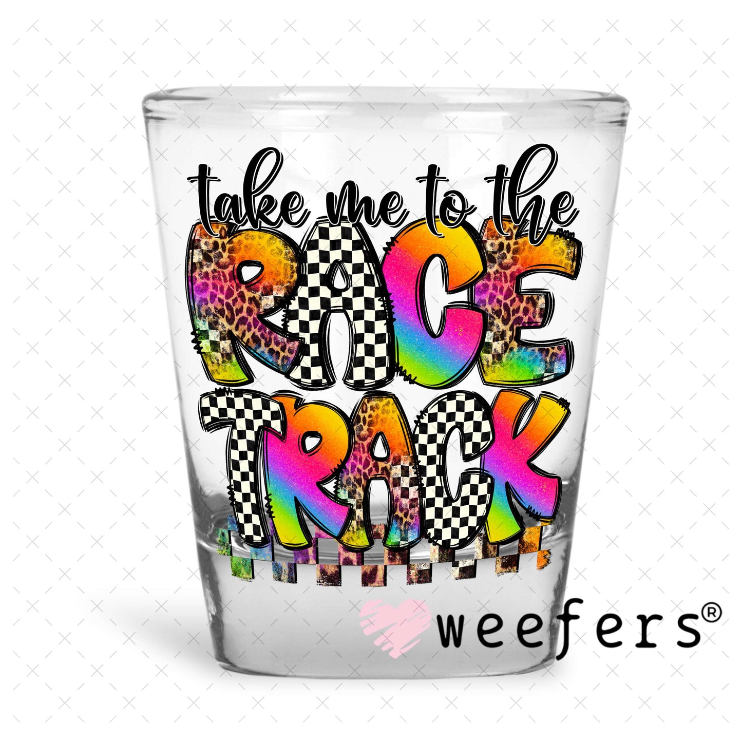 Take Me to The Race Track UV DTF Decala Shot Glass Heavy Base Weefers