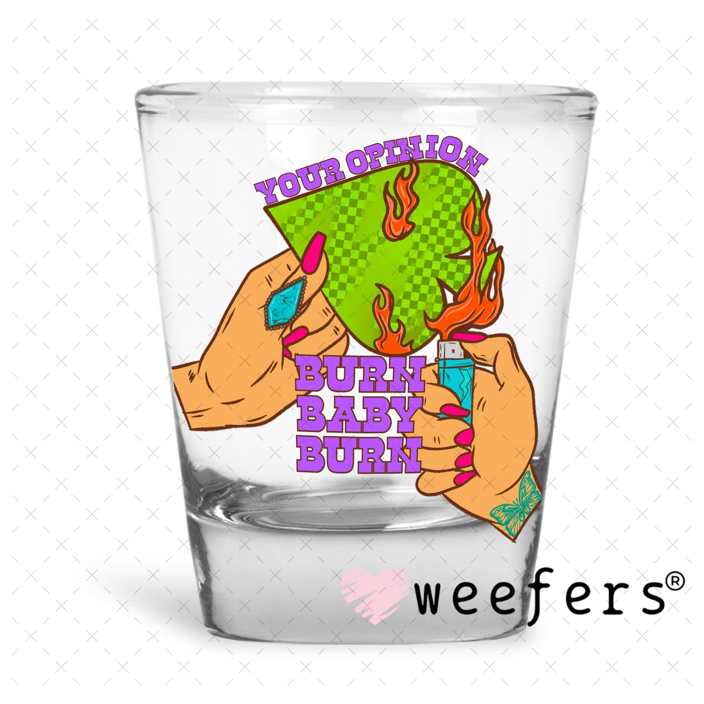 Your Opinion Burn Baby Burn UV DTF Decal Shot Glass Heavy Base Weefers