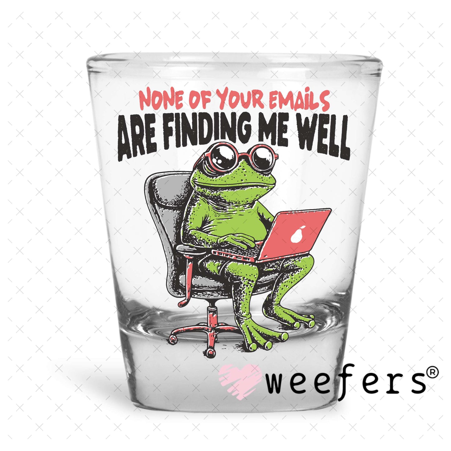 None of Your Emails Have Found Me Well UV DTF Decal Shot Glass Heavy Base Weefers