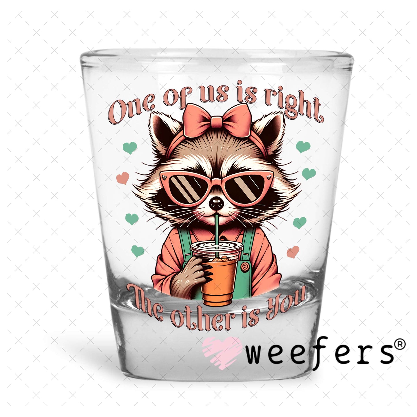 One of Us is Right and the Other is You UV DTF Decal Shot Glass Heavy Base Weefers