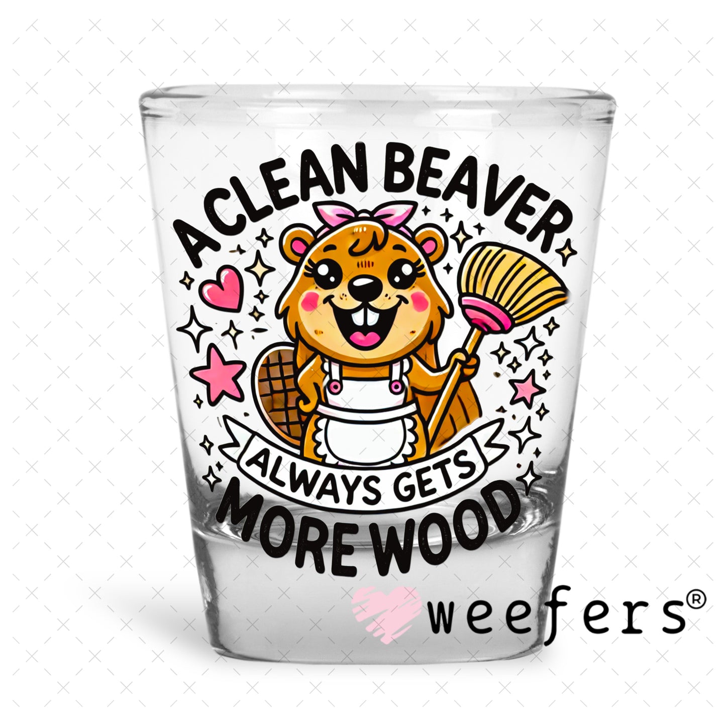 A Clean Beaver Always Gets More Wood UV DTF Decal Shot Glass Heavy Base Weefers