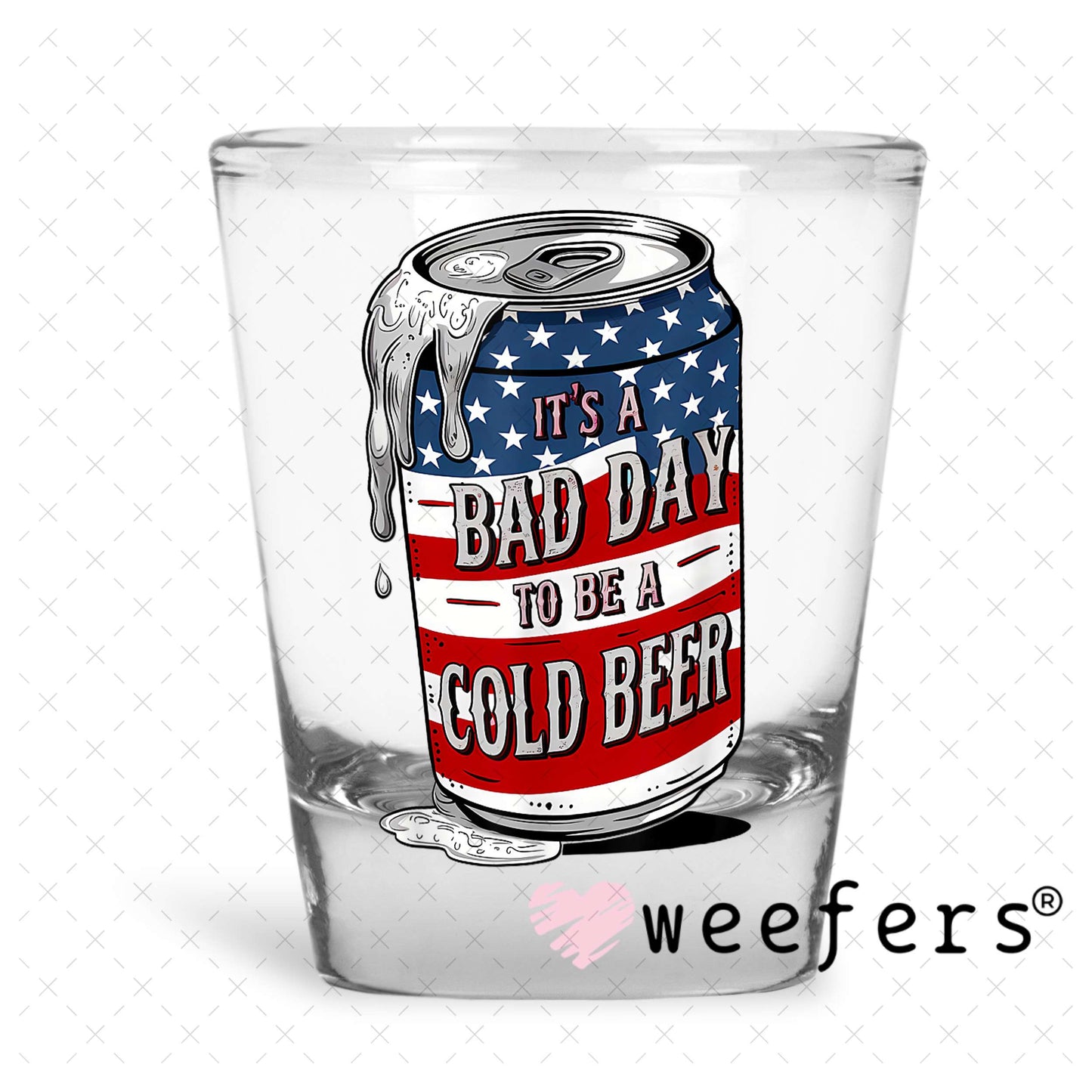 It's a Bad Day to Be a Cold Beer UV DTF Decal Shot Glass Heavy Base Weefers