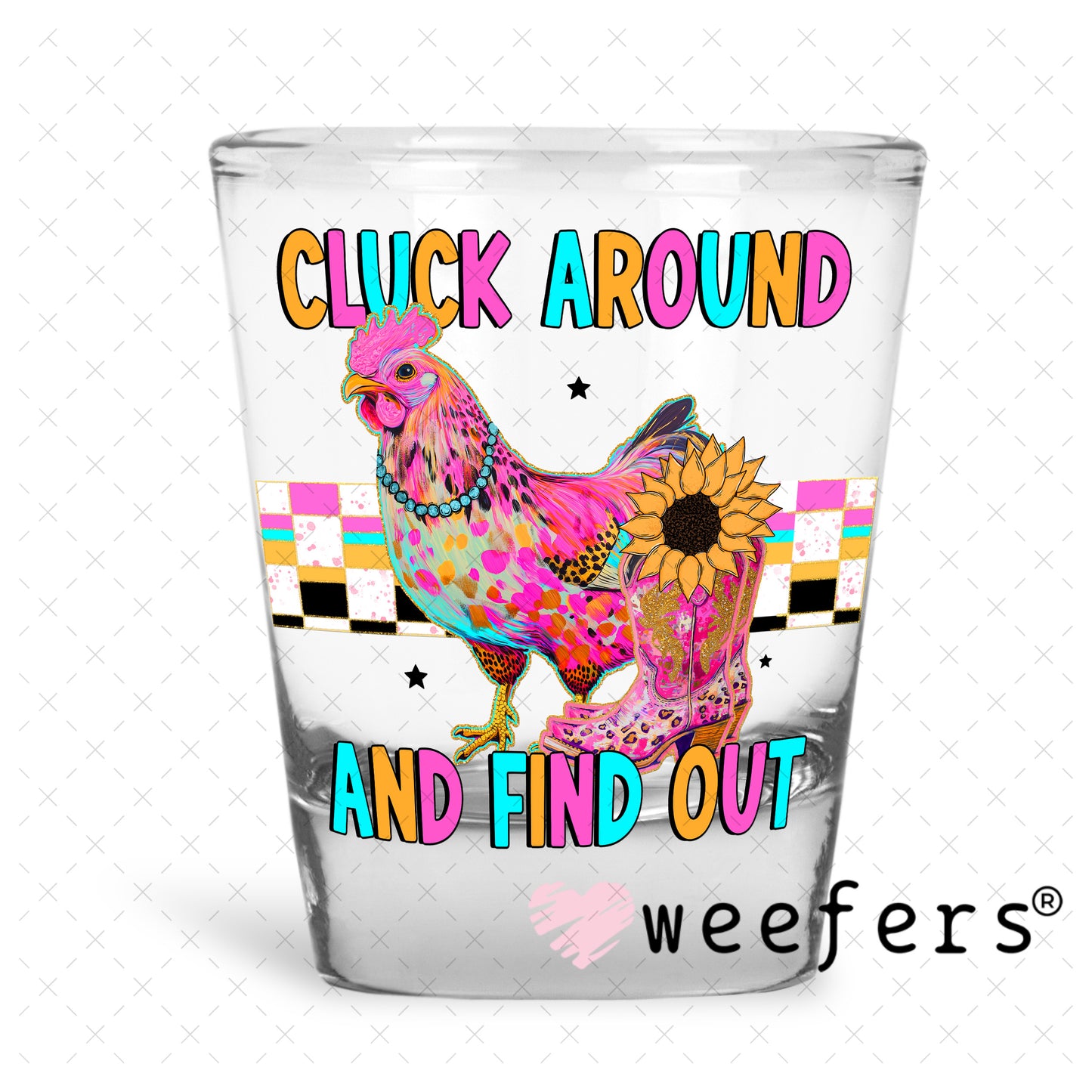 Cluck Around and Find Out UV DTF Decal Shot Glass Heavy Base Weefers