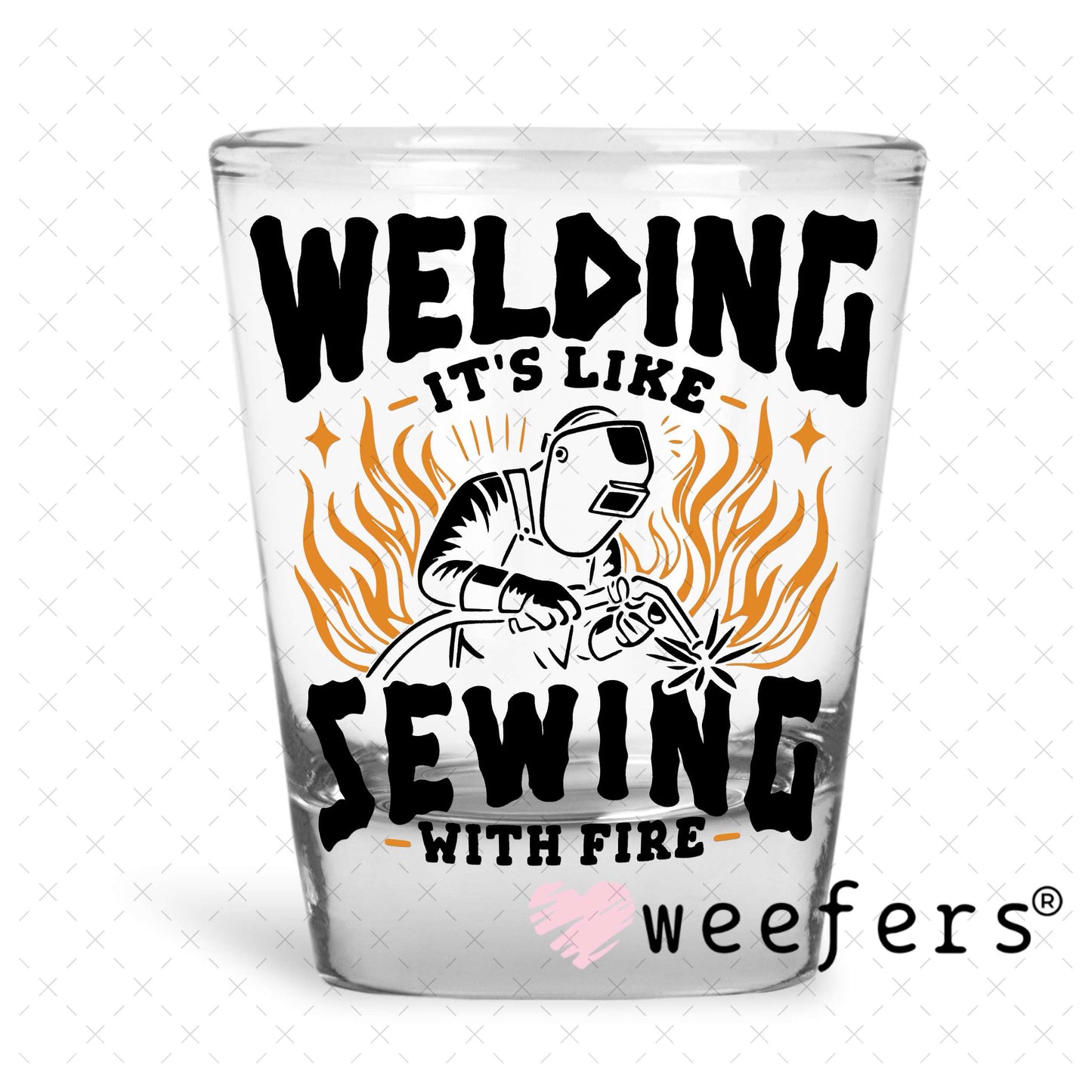 Welding It's Like Sewing with Fire UV DTF Decal Shot Glass Heavy Base Weefers
