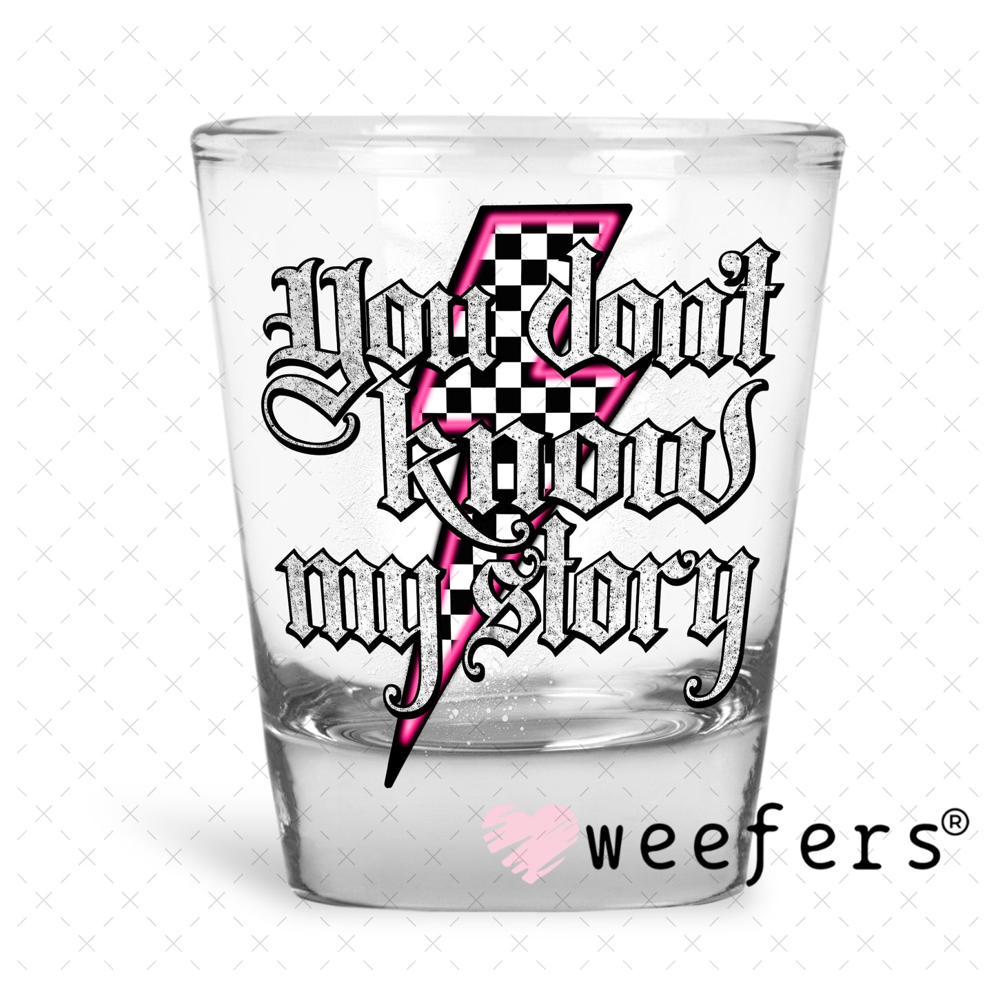 You Don't Know My Story UV DTF Decal Shot Glass Heavy Base Weefers