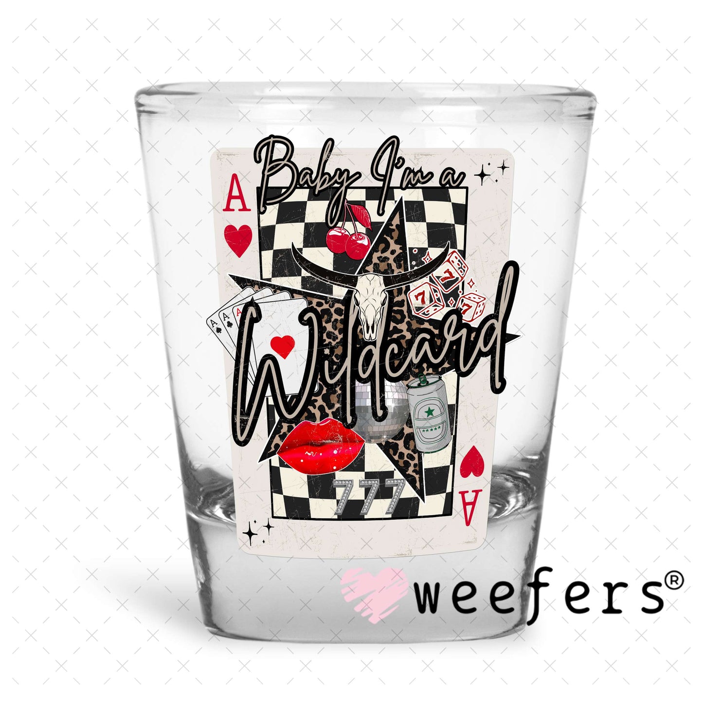 Baby I'm a Wild Card UV DTF Decal Shot Glass Heavy Base Weefers