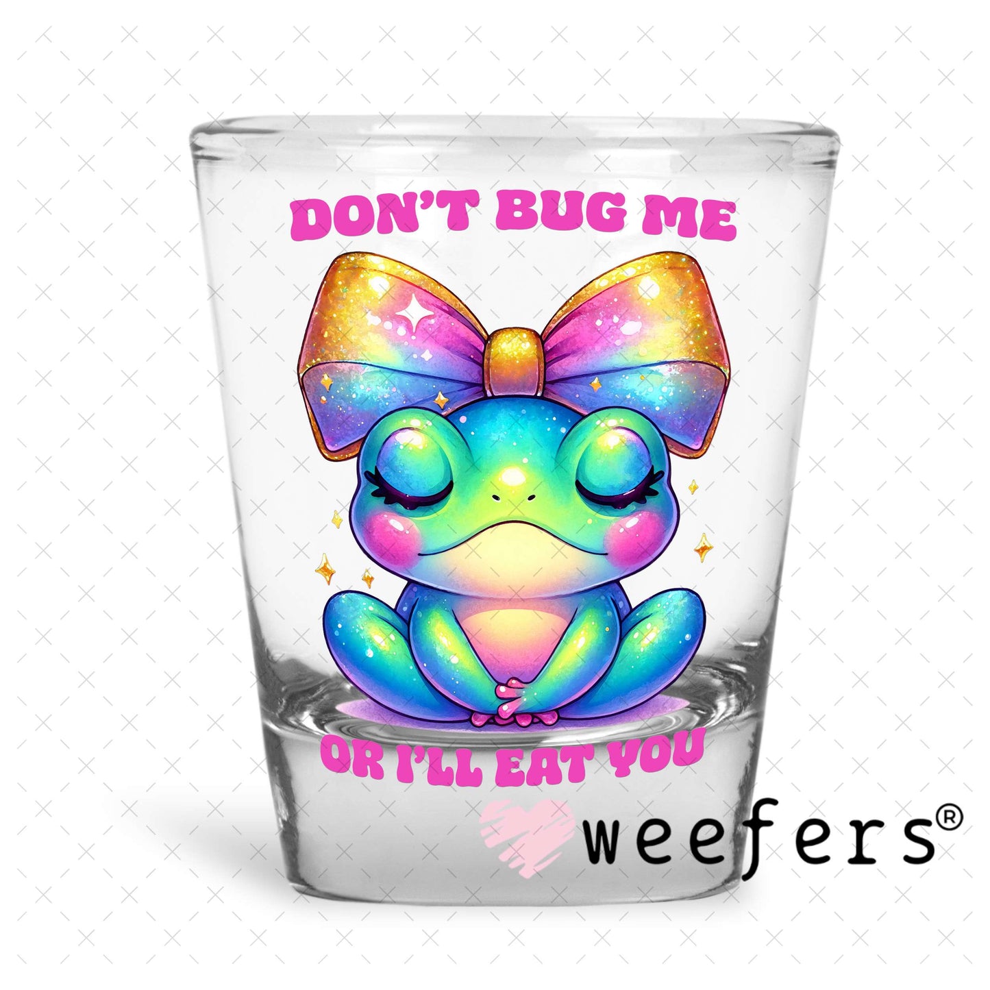 Don't Bug Me Or I'll Eat you UV DTF Decal Shot Glass Heavy Base Weefers