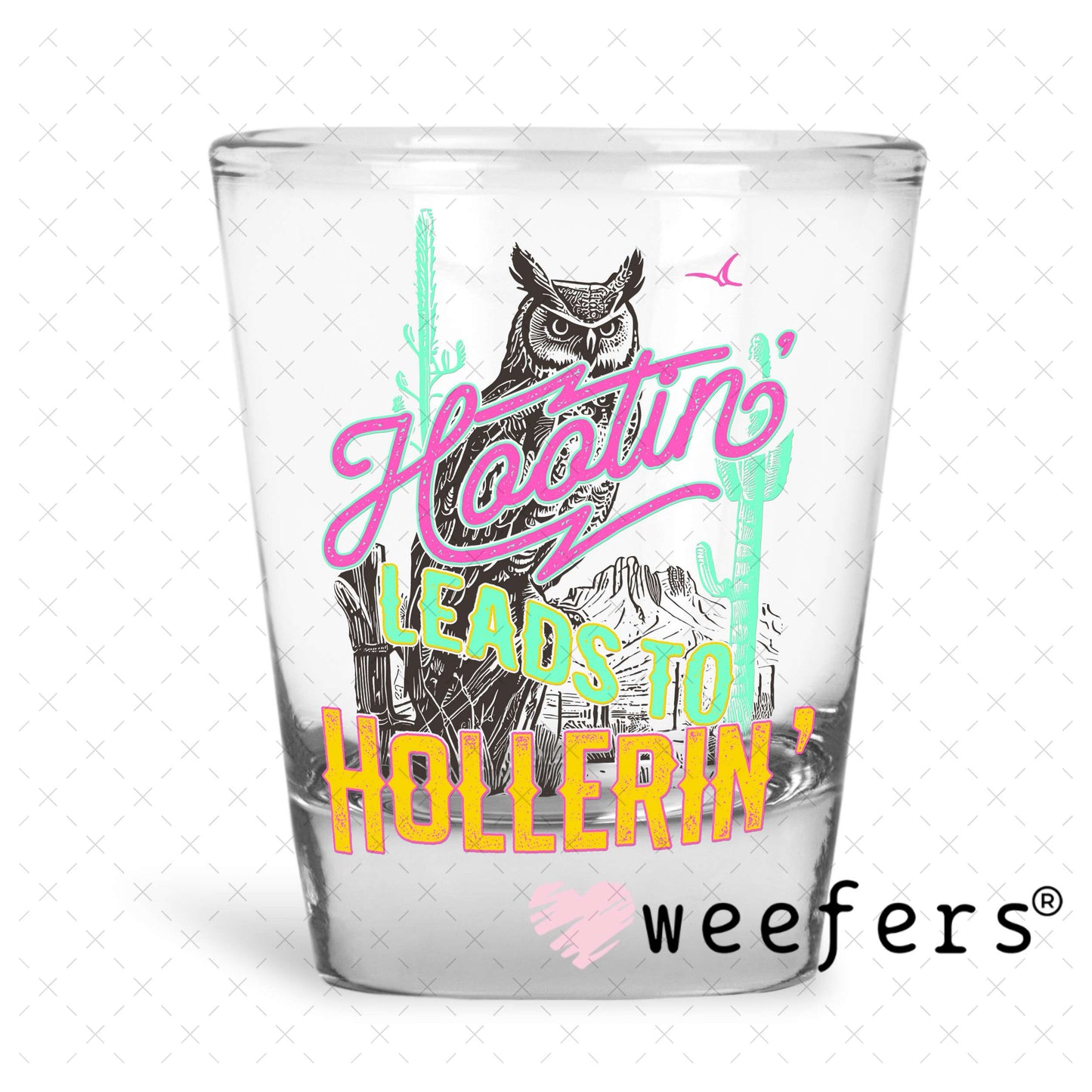 Hootin' Leads to Hollerin' UV DTF Decal Shot Glass Heavy Base Weefers