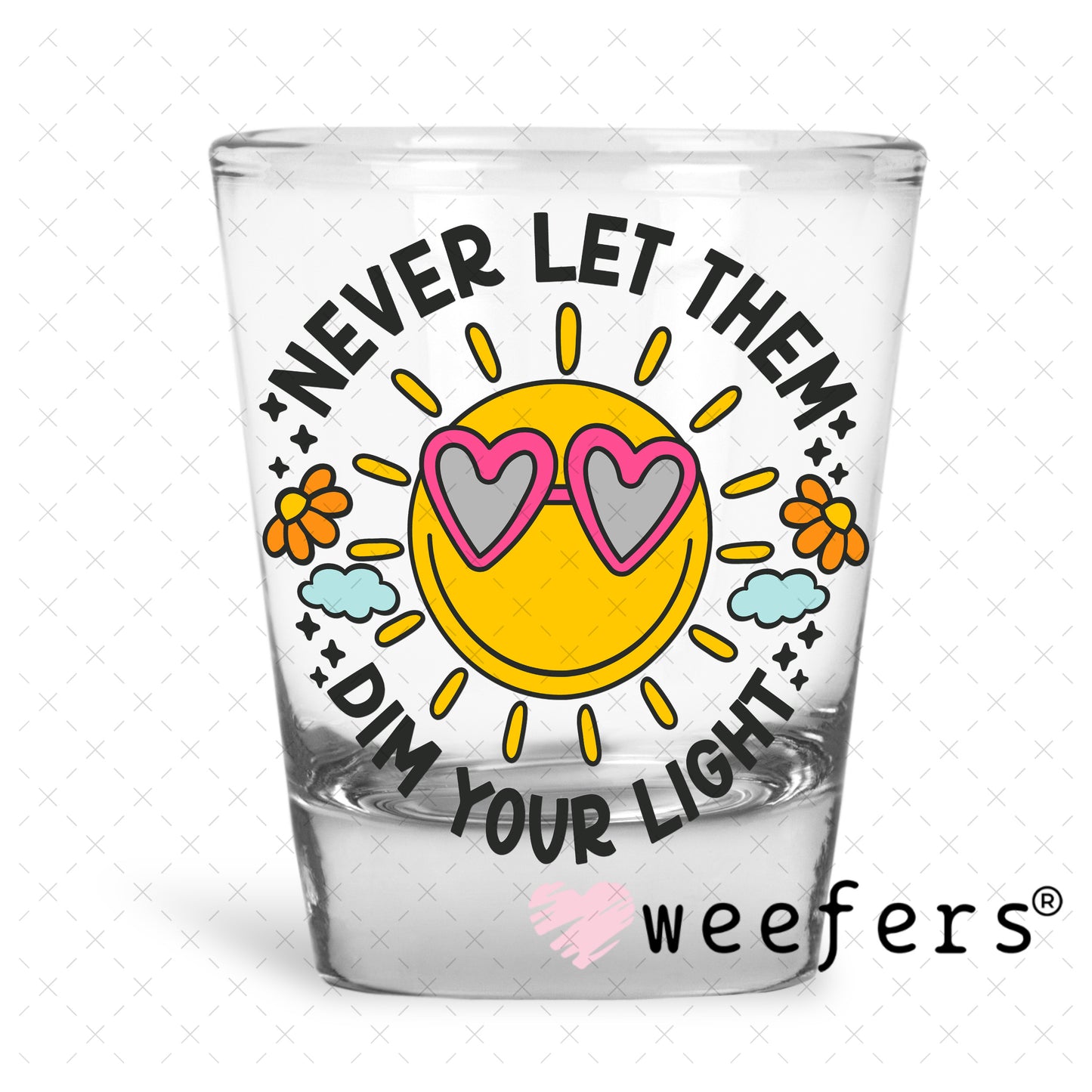 Never Let Them Dim your Light UV DTF Decal Shot Glass Heavy Base Weefers