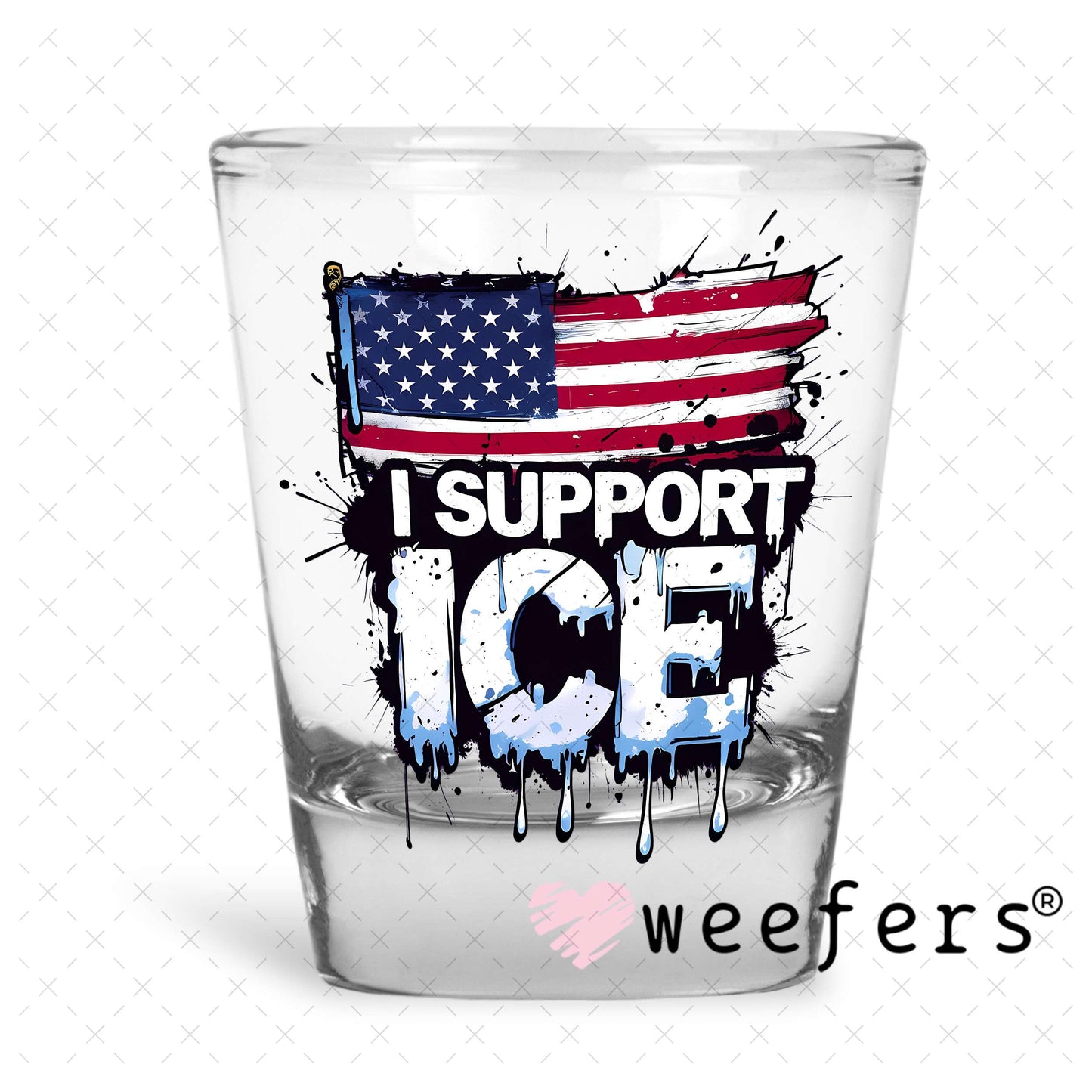 I support Immigration and Customs Enforcement (ICE) UV DTF Decal Shot Glass Heavy Base Weefers